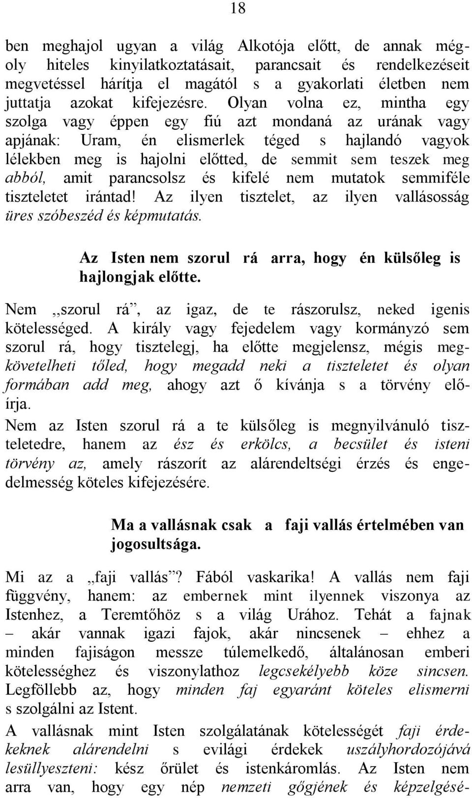 Olyan volna ez, mintha egy szolga vagy éppen egy fiú azt mondaná az urának vagy apjának: Uram, én elismerlek téged s hajlandó vagyok lélekben meg is hajolni előtted, de semmit sem teszek meg abból,