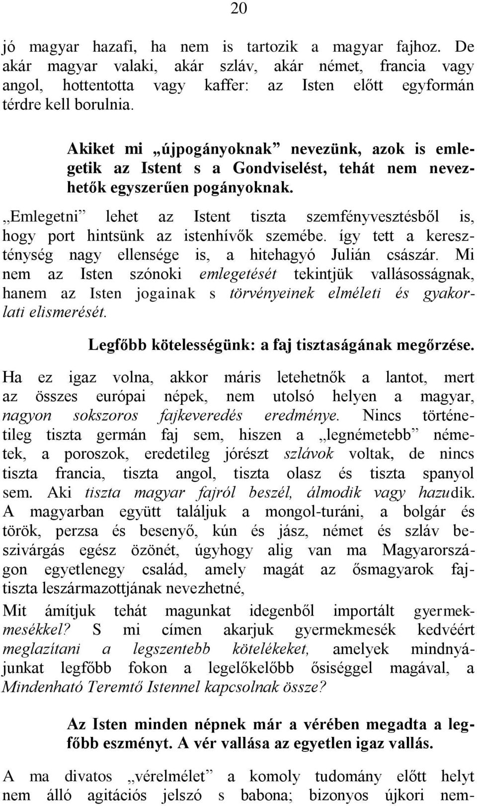 Emlegetni lehet az Istent tiszta szemfényvesztésből is, hogy port hintsünk az istenhívők szemébe. így tett a kereszténység nagy ellensége is, a hitehagyó Julián császár.