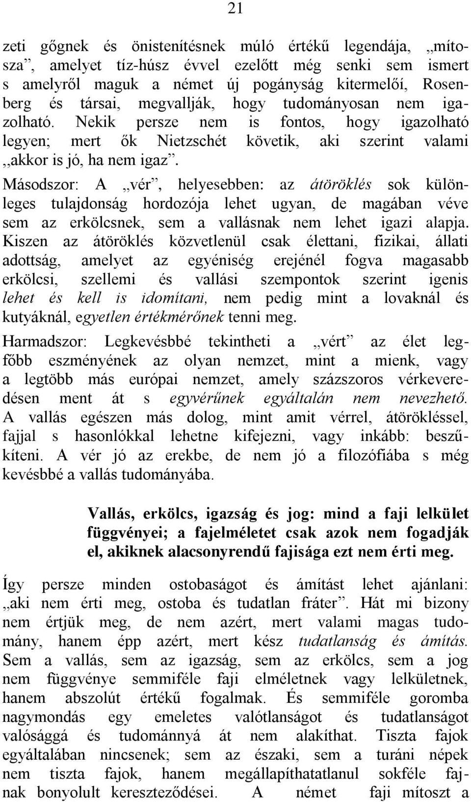 Másodszor: A vér, helyesebben: az átöröklés sok különleges tulajdonság hordozója lehet ugyan, de magában véve sem az erkölcsnek, sem a vallásnak nem lehet igazi alapja.