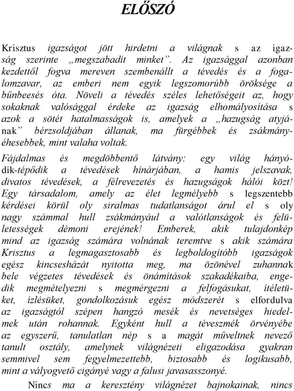 Növeli a tévedés széles lehetőségeit az, hogy sokaknak valósággal érdeke az igazság elhomályosítása s azok a sötét hatalmasságok is, amelyek a hazugság atyjának bérzsoldjában állanak, ma fürgébbek és