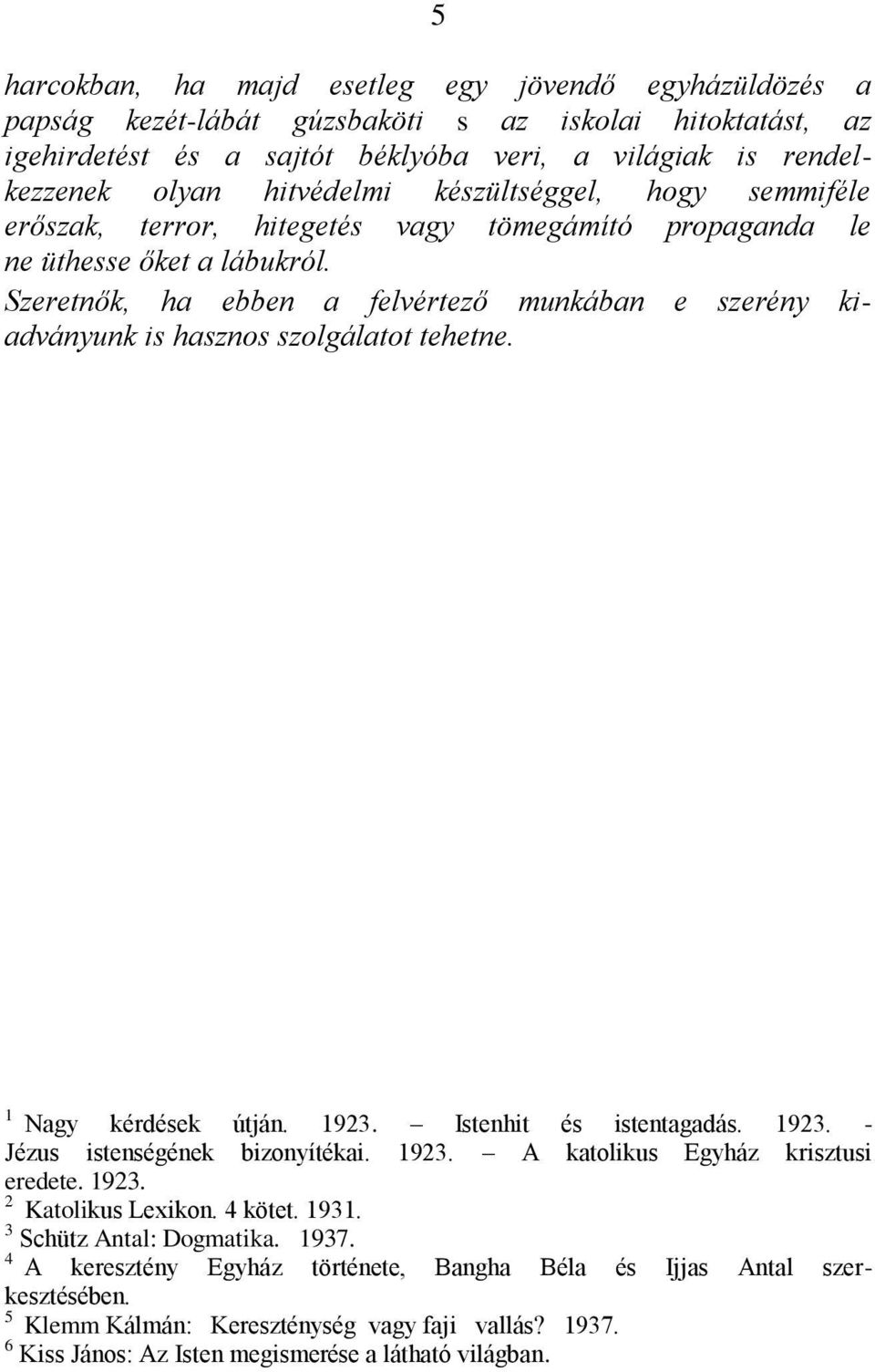 Szeretnők, ha ebben a felvértező munkában e szerény kiadványunk is hasznos szolgálatot tehetne. 1 Nagy kérdések útján. 1923. Istenhit és istentagadás. 1923. - Jézus istenségének bizonyítékai. 1923. A katolikus Egyház krisztusi eredete.