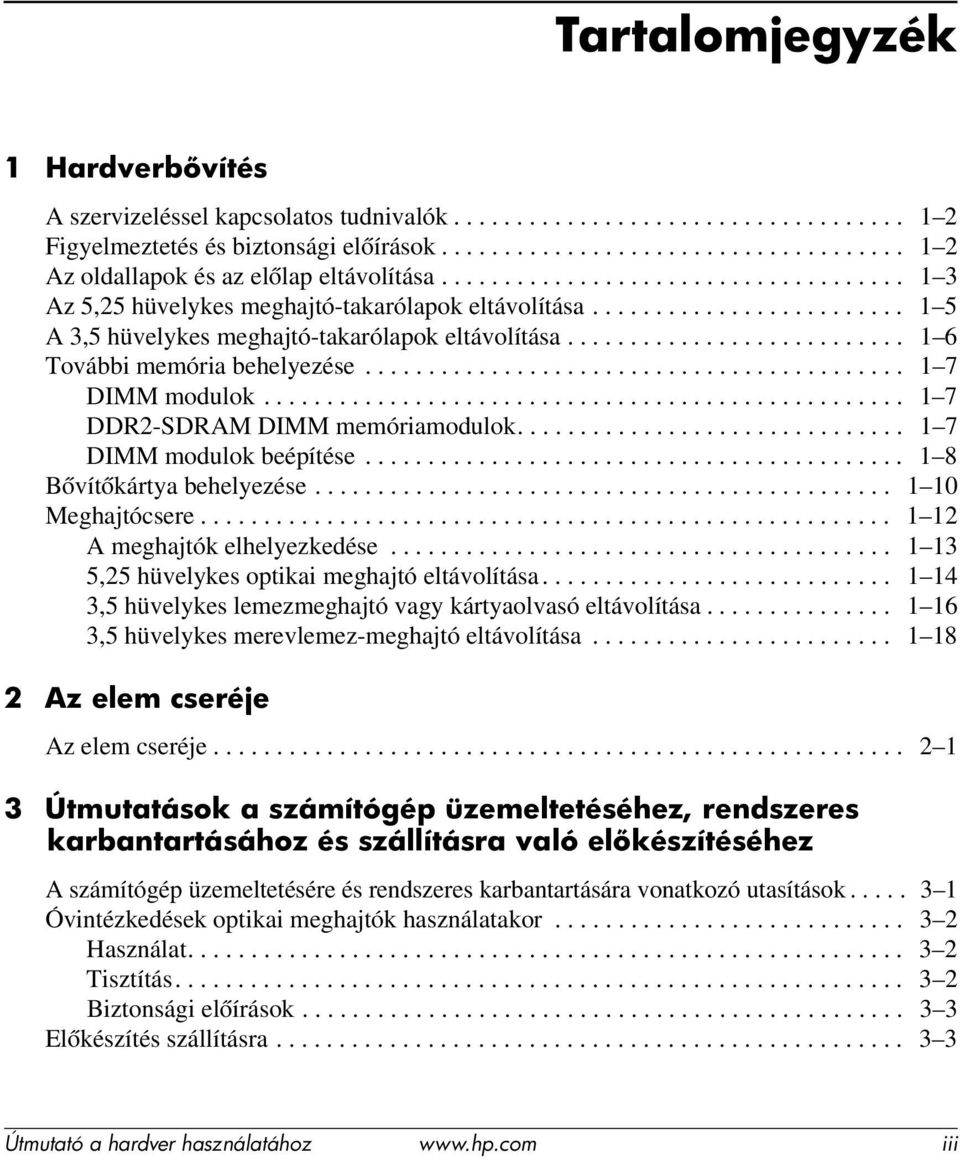 .......................... 1 6 További memória behelyezése........................................... 1 7 DIMM modulok................................................... 1 7 DDR2-SDRAM DIMM memóriamodulok.