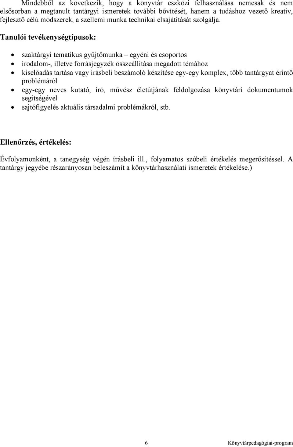 Tanulói tevékenységtípusok: szaktárgyi tematikus győjtımunka egyéni és csoportos irodalom-, illetve forrásjegyzék összeállítása megadott témához kiselıadás tartása vagy írásbeli beszámoló készítése