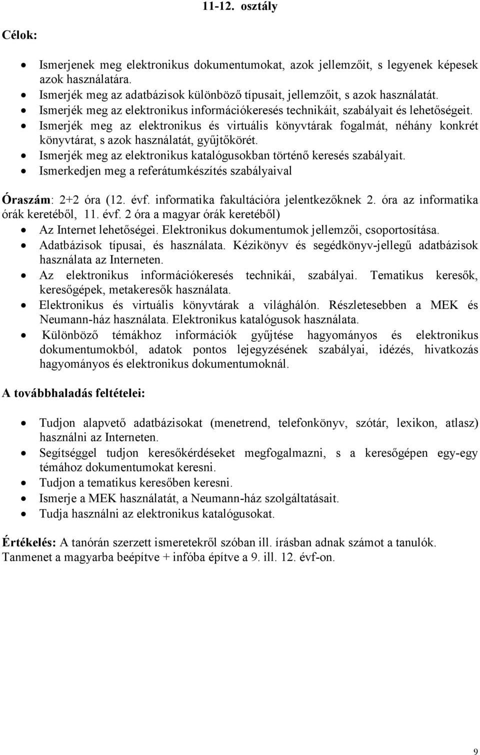 Ismerjék meg az elektronikus és virtuális könyvtárak fogalmát, néhány konkrét könyvtárat, s azok használatát, győjtıkörét. Ismerjék meg az elektronikus katalógusokban történı keresés szabályait.