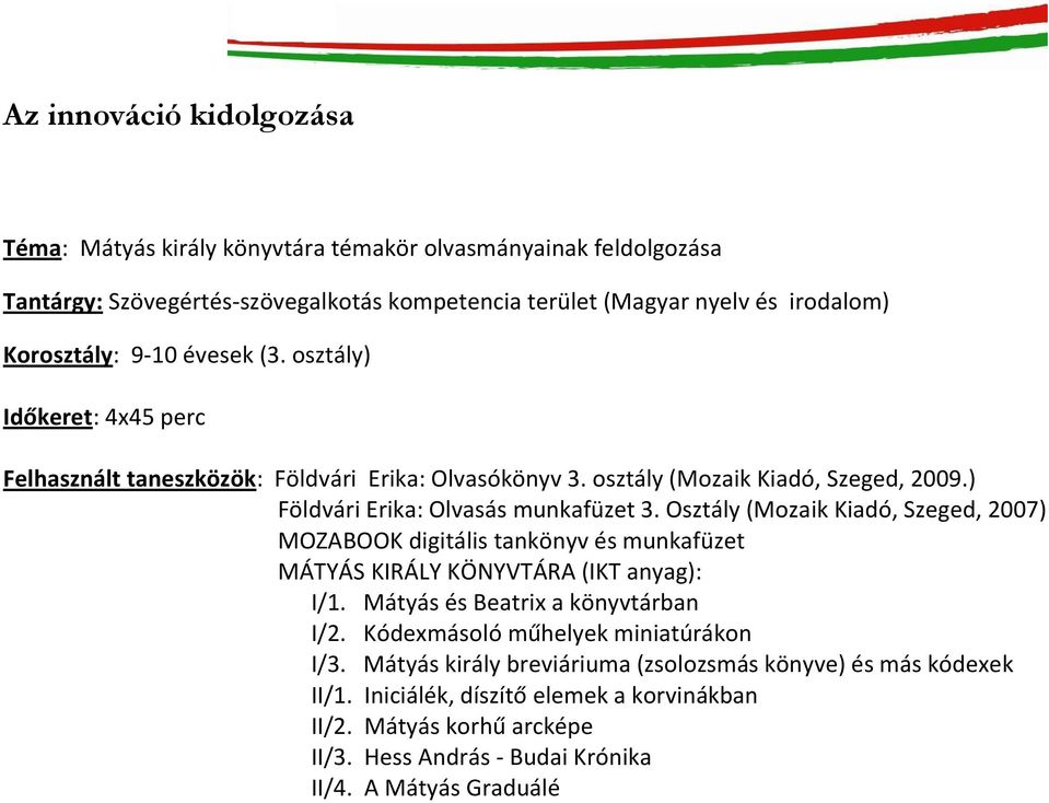 Osztály (Mozaik Kiadó, Szeged, 2007) MOZABOOK digitális tankönyv és munkafüzet MÁTYÁS KIRÁLY KÖNYVTÁRA (IKT anyag): I/1. Mátyás és Beatrix a könyvtárban I/2.