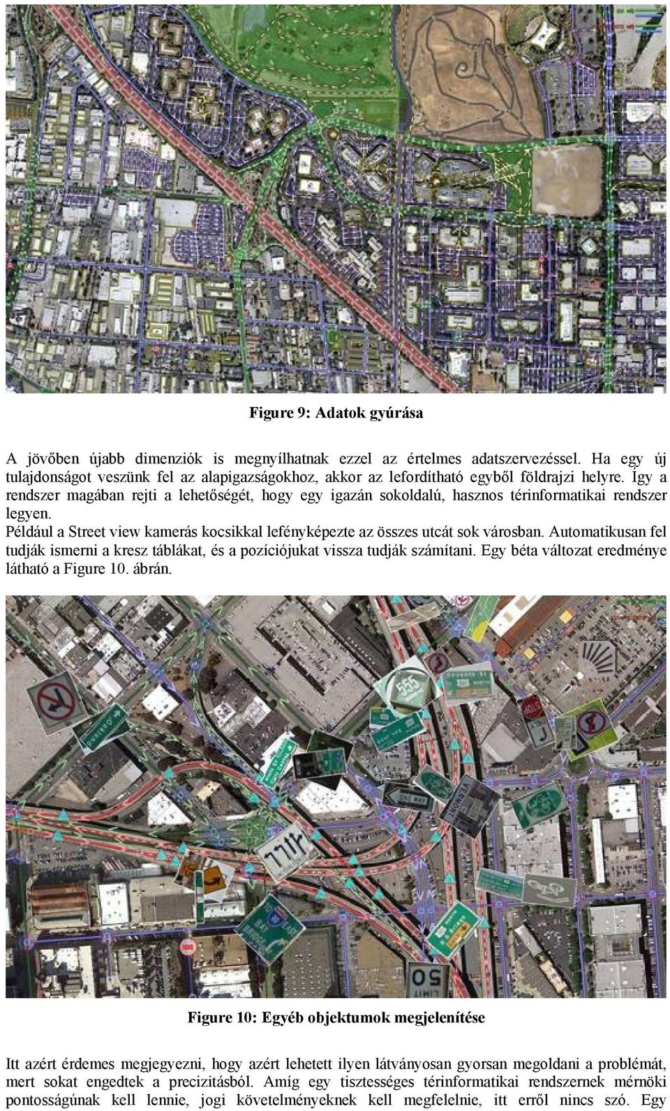 Így a rendszer magában rejti a lehetőségét, hogy egy igazán sokoldalú, hasznos térinformatikai rendszer legyen. Például a Street view kamerás kocsikkal lefényképezte az összes utcát sok városban.
