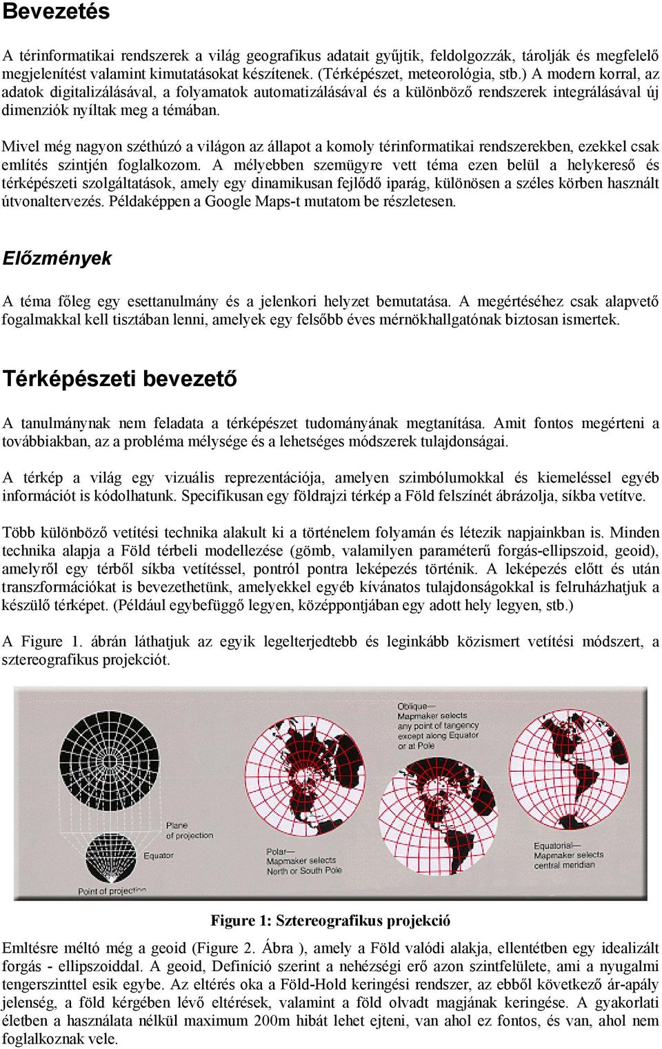 Mivel még nagyon széthúzó a világon az állapot a komoly térinformatikai rendszerekben, ezekkel csak említés szintjén foglalkozom.