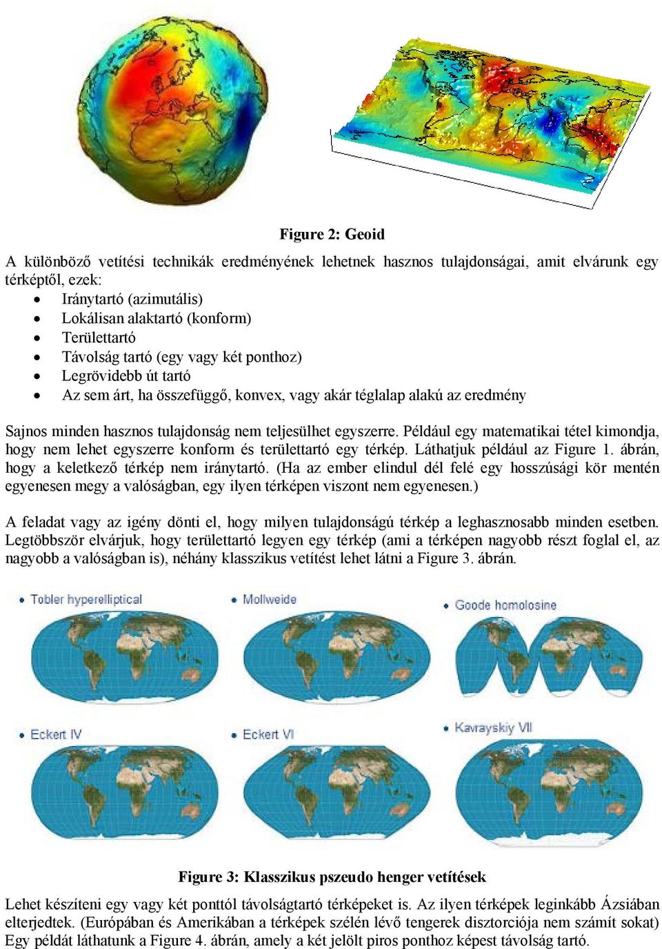 Például egy matematikai tétel kimondja, hogy nem lehet egyszerre konform és területtartó egy térkép. Láthatjuk például az Figure 1. ábrán, hogy a keletkező térkép nem iránytartó.