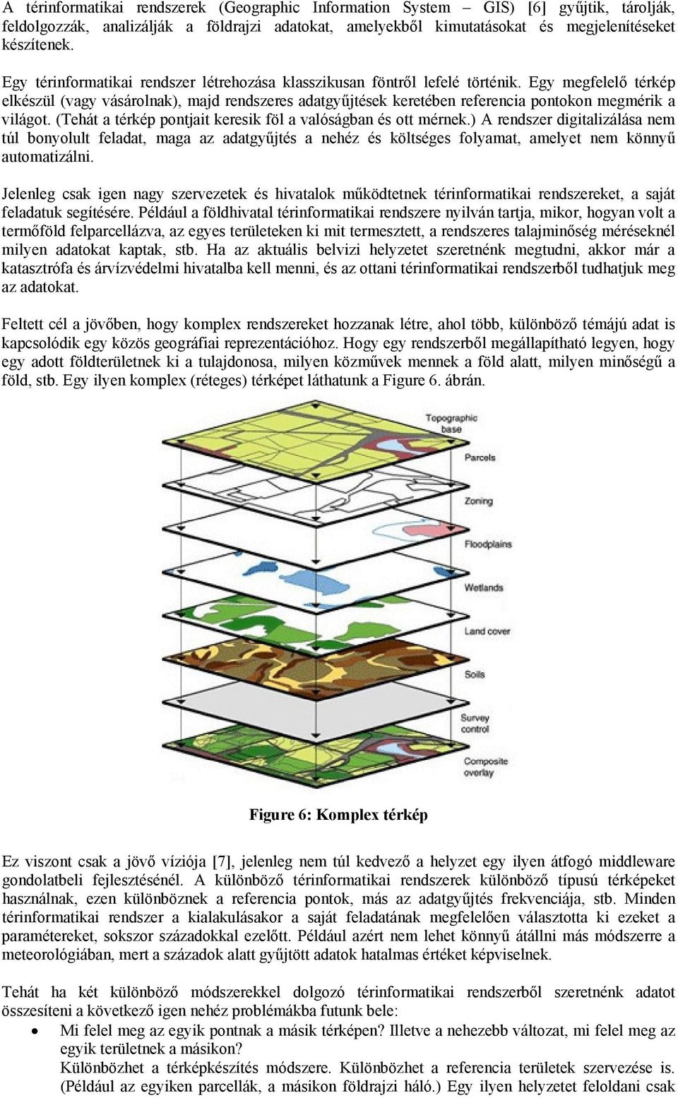 Egy megfelelő térkép elkészül (vagy vásárolnak), majd rendszeres adatgyűjtések keretében referencia pontokon megmérik a világot. (Tehát a térkép pontjait keresik föl a valóságban és ott mérnek.