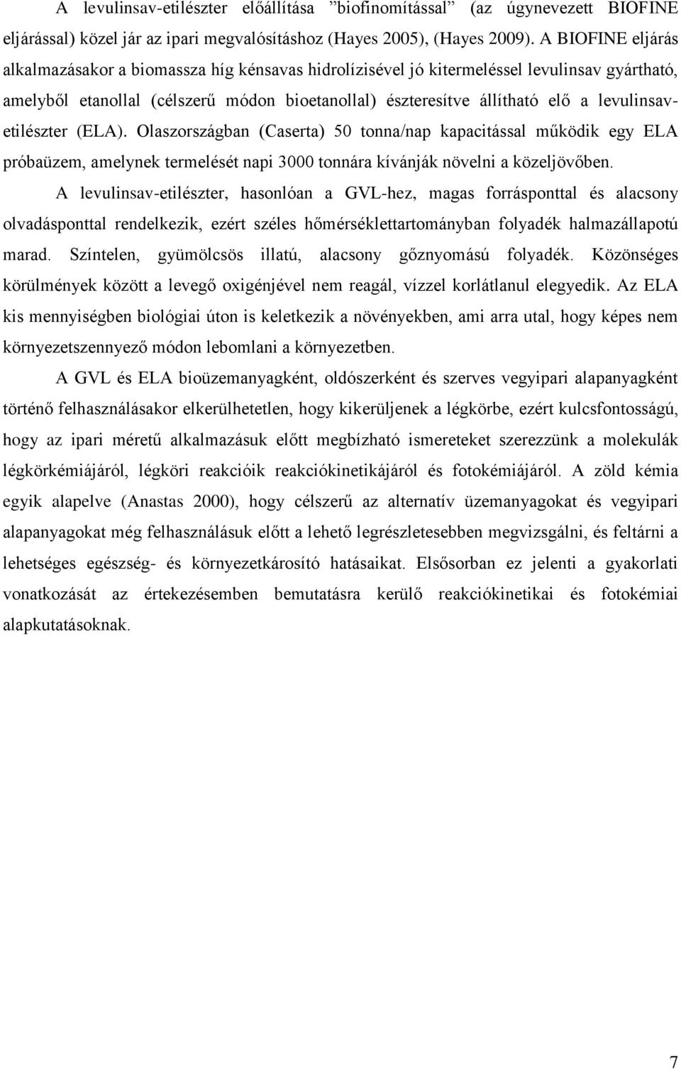 levulinsavetilészter (ELA). Olaszországban ( aserta) 50 tonna/nap kapacitással működik egy ELA próbaüzem, amelynek termelését napi 3000 tonnára kívánják növelni a közeljövőben.