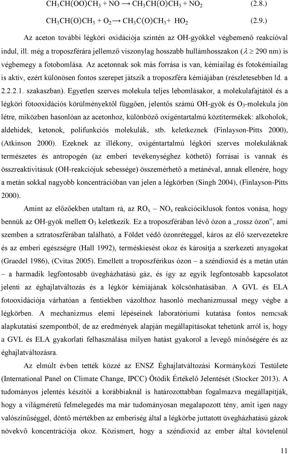 Az acetonnak sok más forrása is van, kémiailag és fotokémiailag is aktív, ezért különösen fontos szerepet játszik a troposzféra kémiájában (részletesebben ld. a 2.2.2.1. szakaszban).