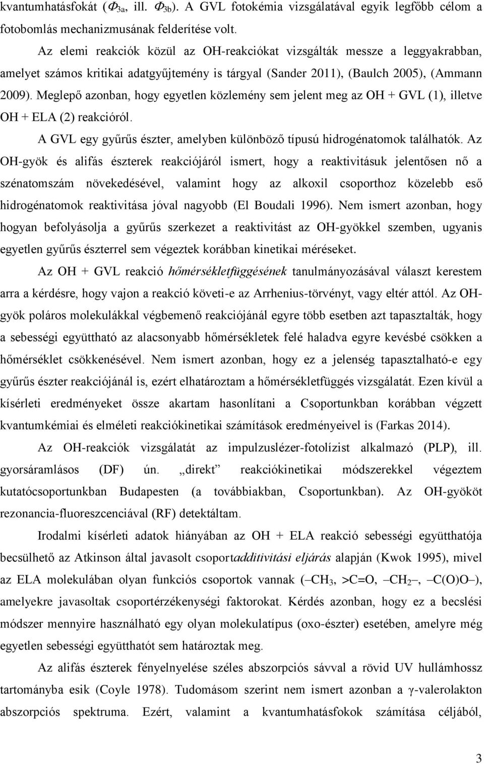 Meglepő azonban, hogy egyetlen közlemény sem jelent meg az OH + GVL (1), illetve OH + ELA (2) reakcióról. A GVL egy gyűrűs észter, amelyben különböző típusú hidrogénatomok találhatók.