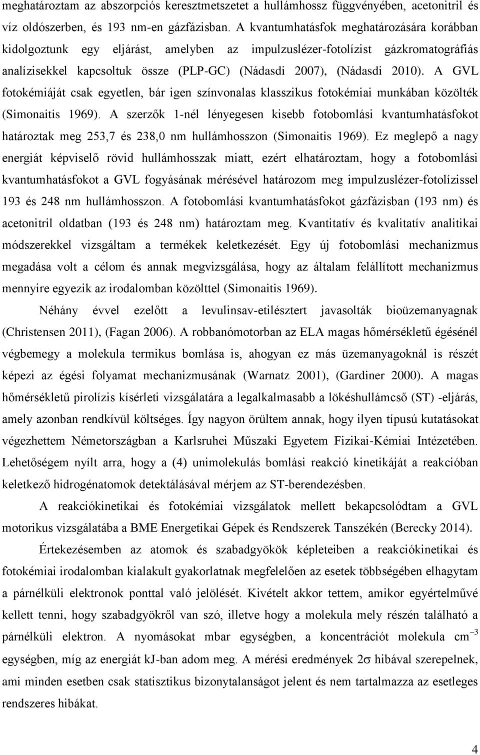 A GVL fotokémiáját csak egyetlen, bár igen színvonalas klasszikus fotokémiai munkában közölték (Simonaitis 1969).