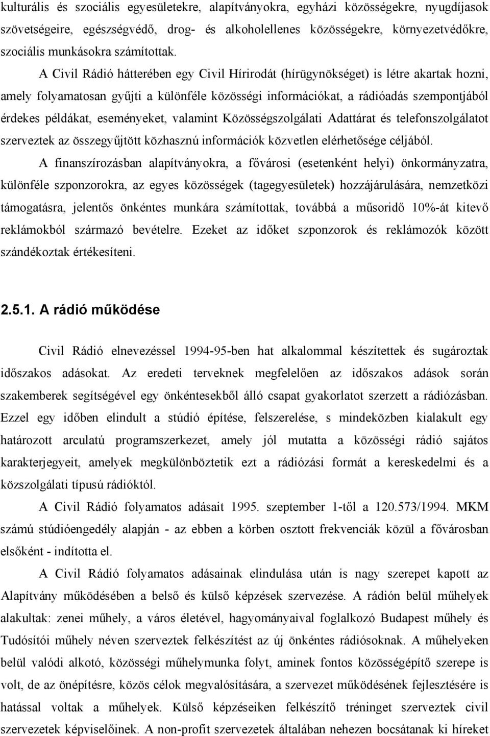 A Civil Rádió hátterében egy Civil Hírirodát (hírügynökséget) is létre akartak hozni, amely folyamatosan gyűjti a különféle közösségi információkat, a rádióadás szempontjából érdekes példákat,