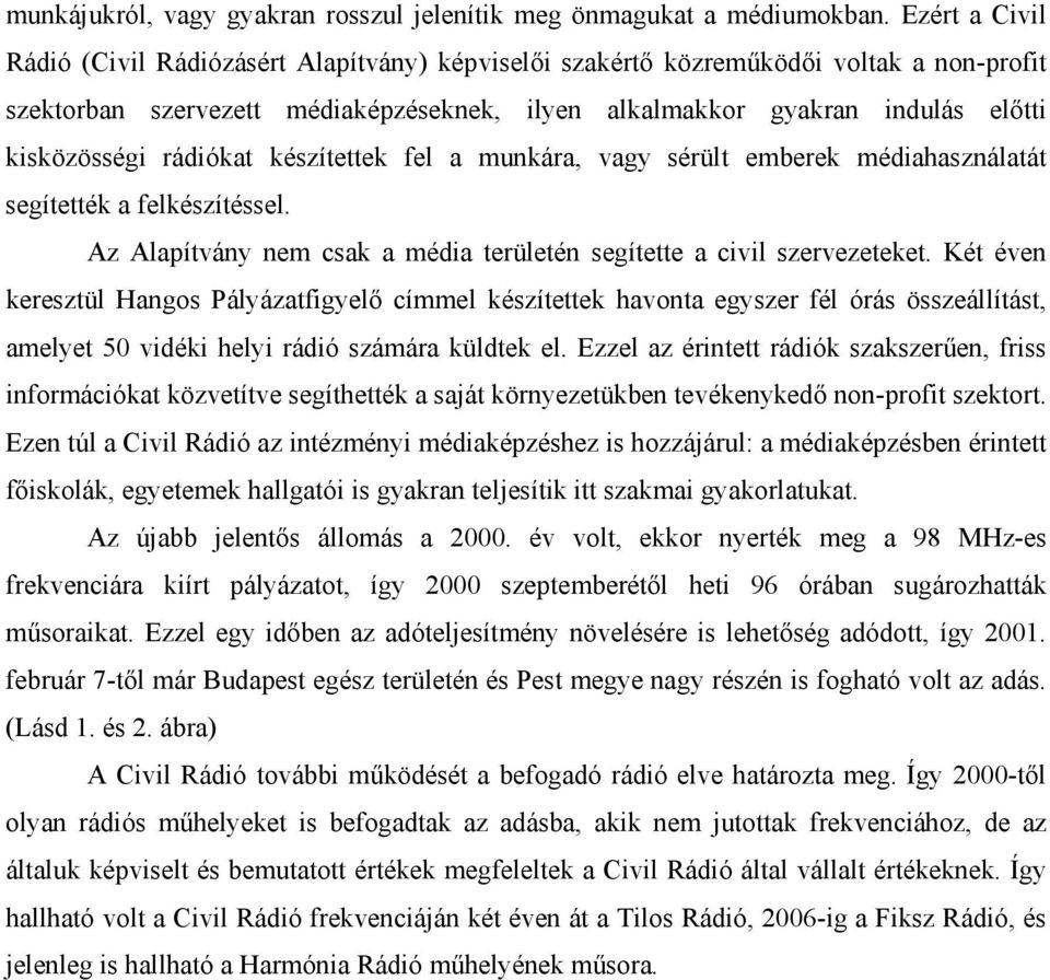 rádiókat készítettek fel a munkára, vagy sérült emberek médiahasználatát segítették a felkészítéssel. Az Alapítvány nem csak a média területén segítette a civil szervezeteket.