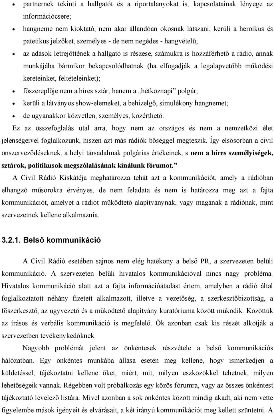 működési kereteinket, feltételeinket); főszereplője nem a híres sztár, hanem a hétköznapi polgár; kerüli a látványos show-elemeket, a behízelgő, simulékony hangnemet; de ugyanakkor közvetlen,