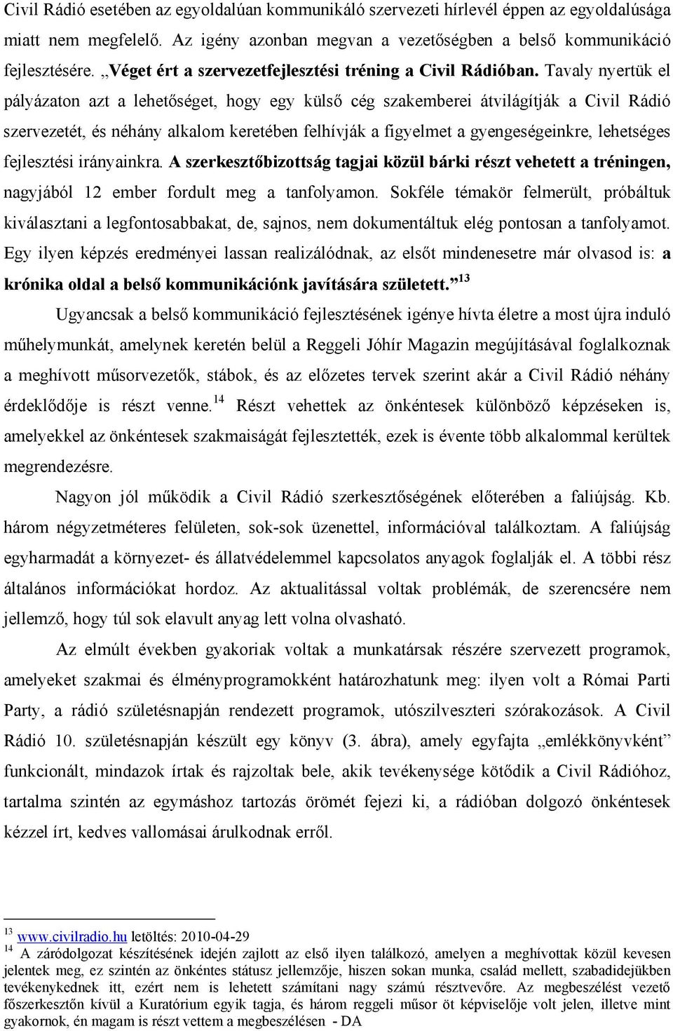 Tavaly nyertük el pályázaton azt a lehetőséget, hogy egy külső cég szakemberei átvilágítják a Civil Rádió szervezetét, és néhány alkalom keretében felhívják a figyelmet a gyengeségeinkre, lehetséges