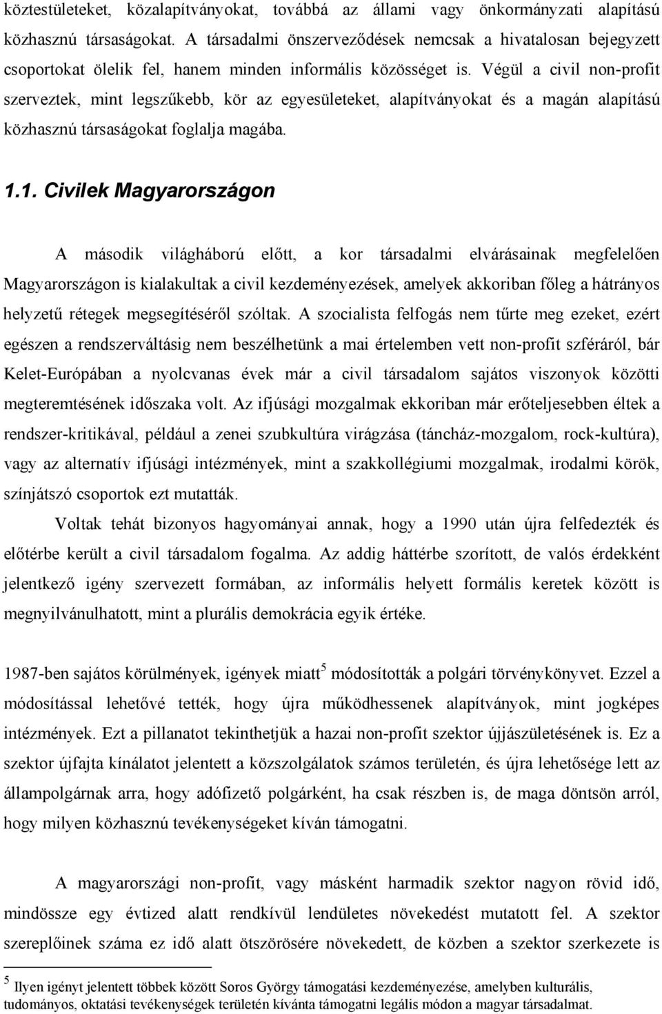 Végül a civil non-profit szerveztek, mint legszűkebb, kör az egyesületeket, alapítványokat és a magán alapítású közhasznú társaságokat foglalja magába. 1.