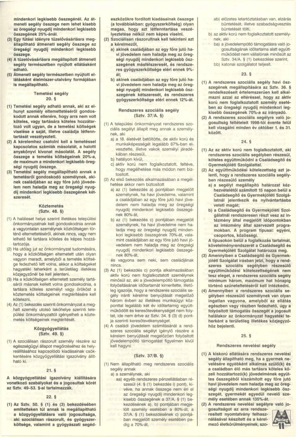 (4) A tüzelóvásárlásra megállapított átmeneti segély természetben nyújtott ellátásként adható. (5) Átmeneti segély természetben nyújtott ellátásként élelmiszer-utalvány formájában is megállapítható.