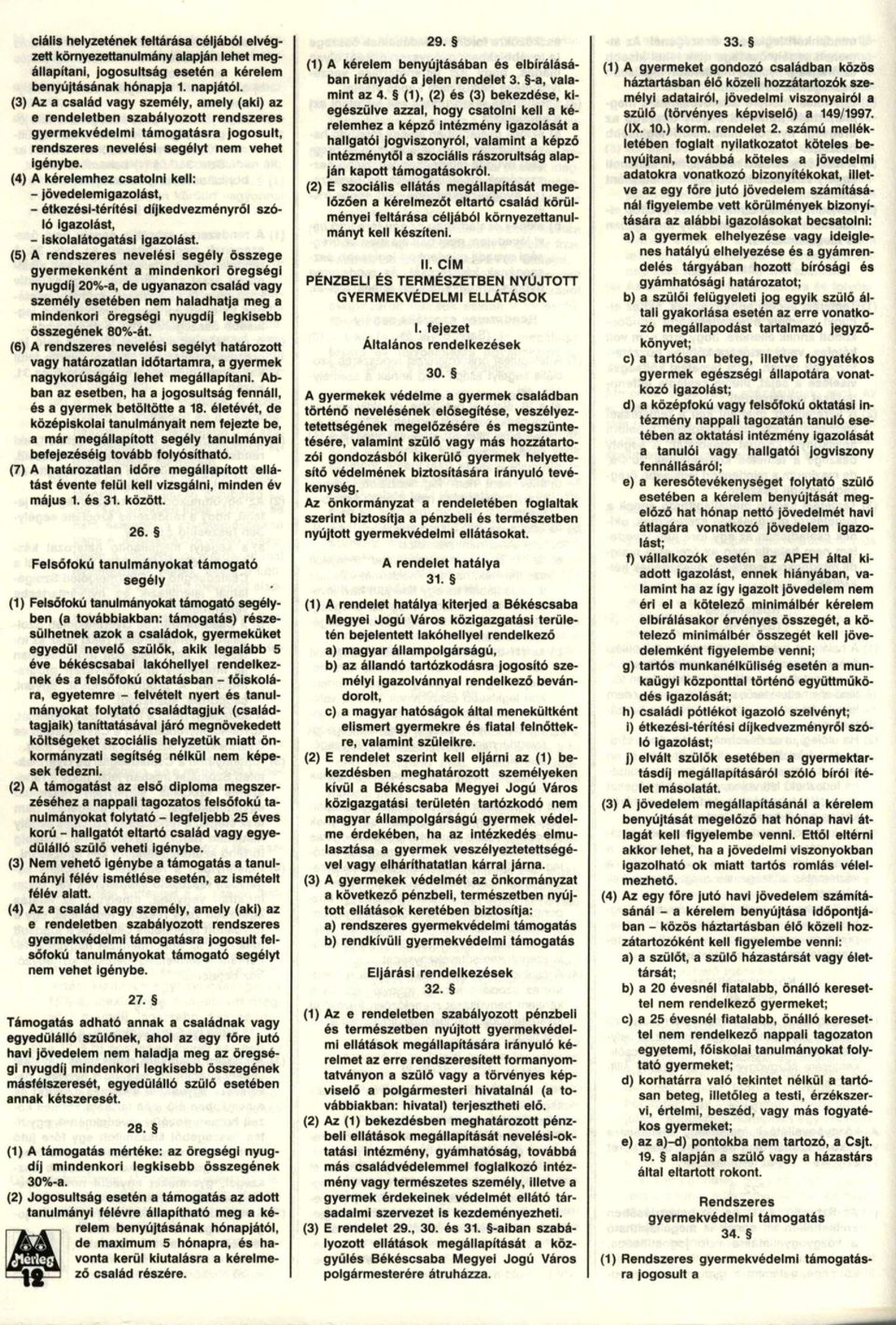 (4) A kérelemhez csatolni kell: - jövedelemigazolást, - étkezési-térítési díjkedvezményről szóló igazolást, - Iskolalátogatási igazolást.