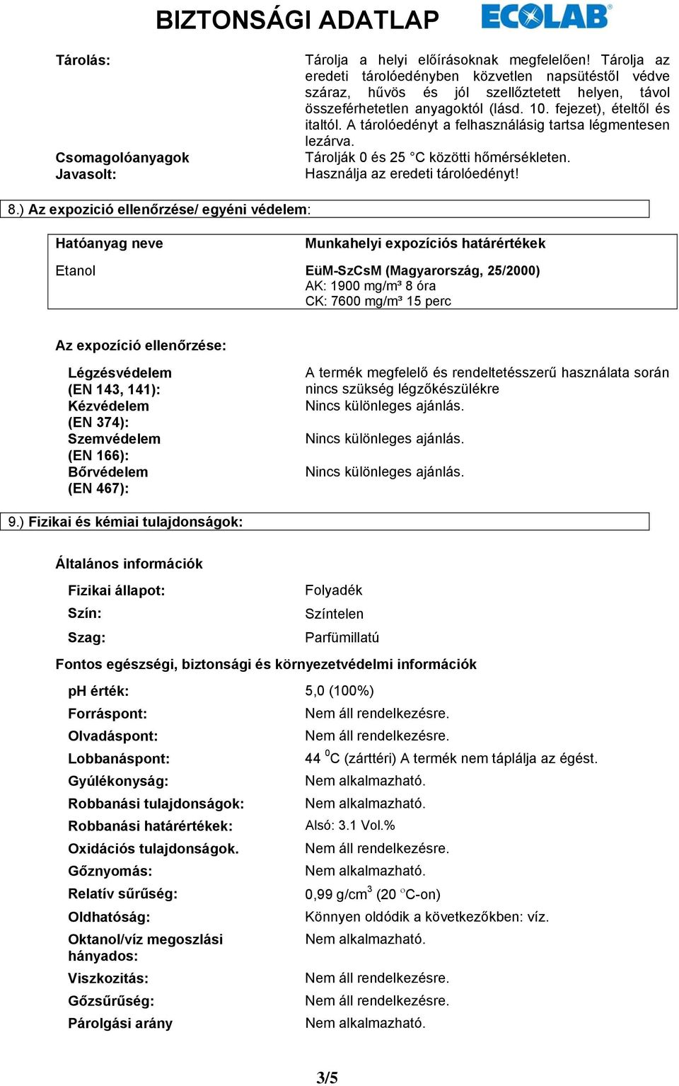 A tárolóedényt a felhasználásig tartsa légmentesen lezárva. Tárolják 0 és 25 C közötti hőmérsékleten. Használja az eredeti tárolóedényt! 8.