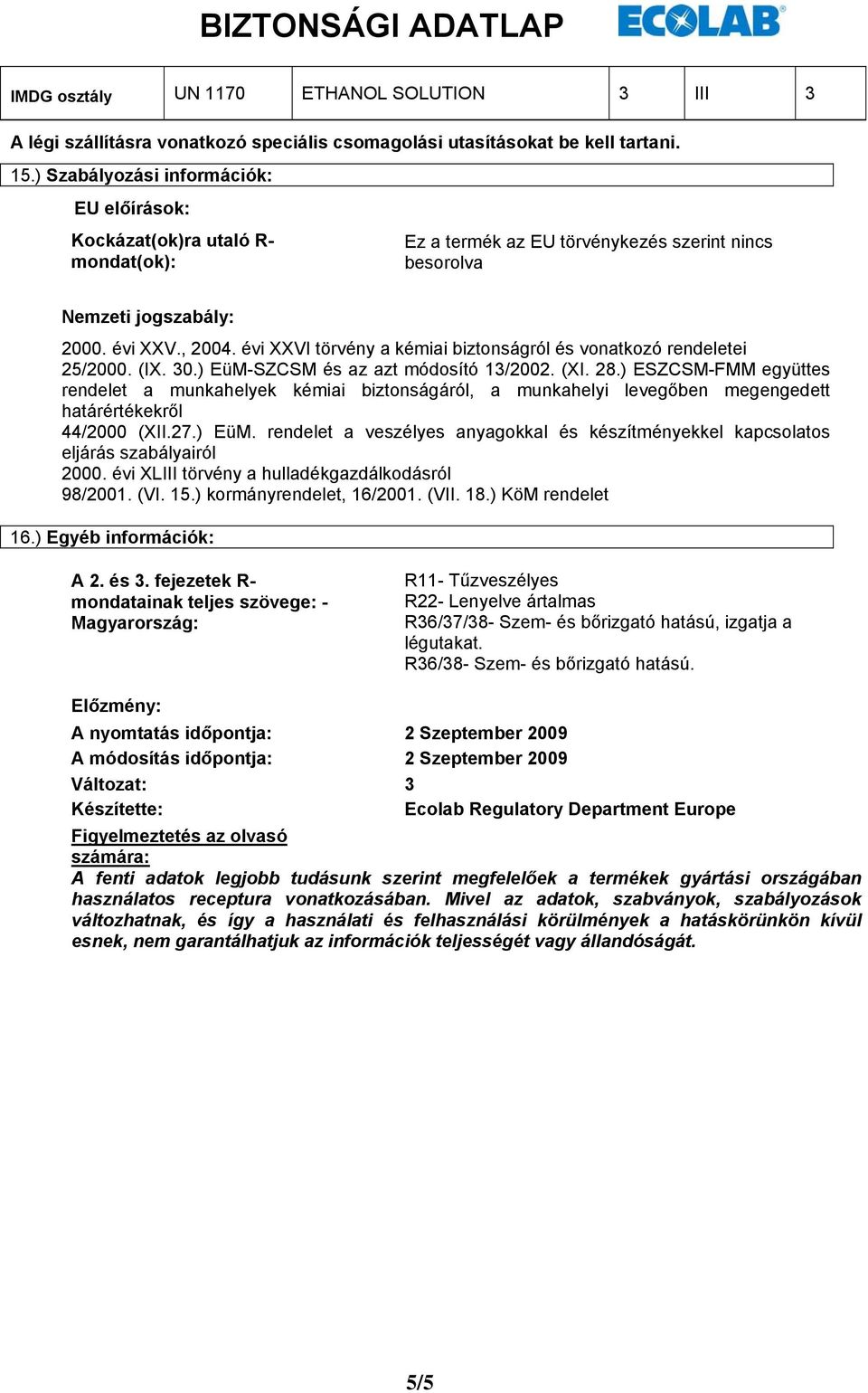 évi XXVI törvény a kémiai biztonságról és vonatkozó rendeletei 25/2000. (IX. 30.) EüM-SZCSM és az azt módosító 13/2002. (XI. 28.