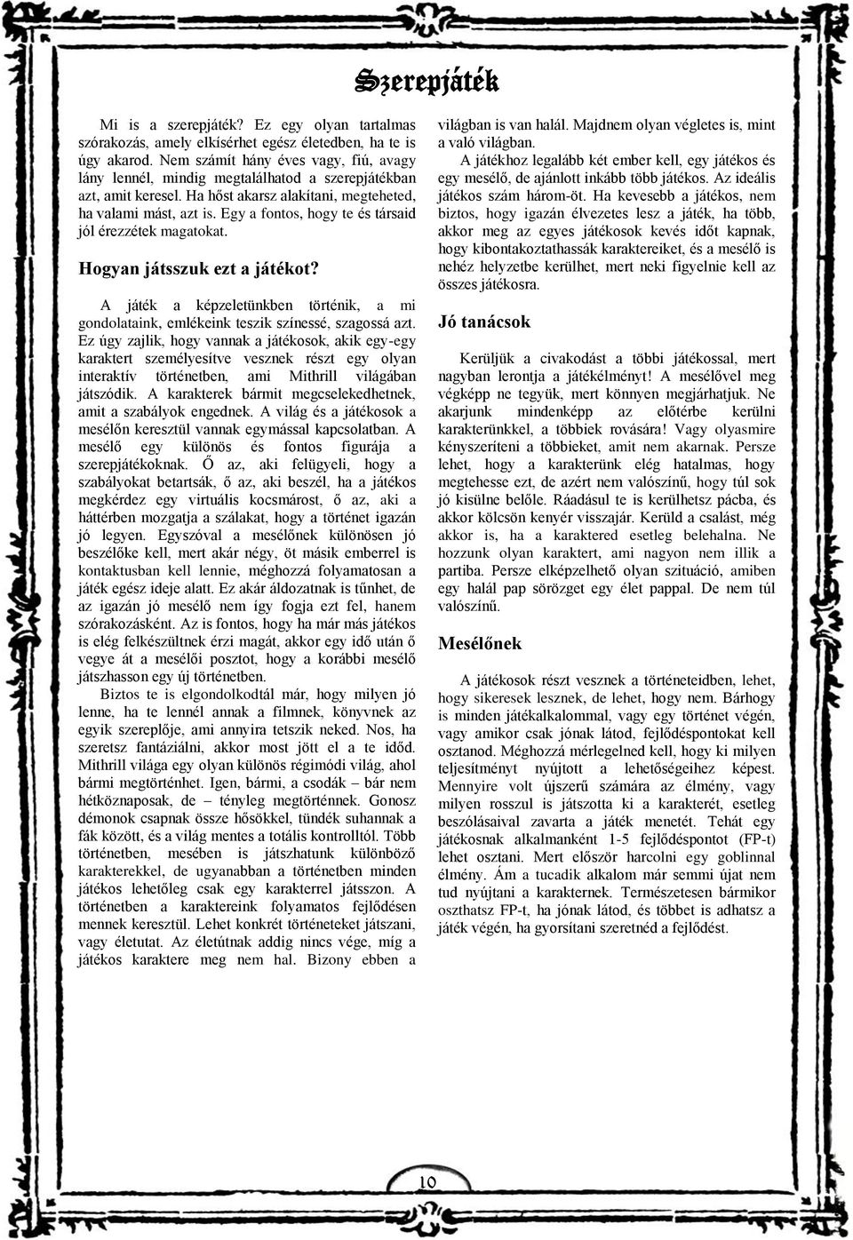 Egy a fontos, hogy te és társaid jól érezzétek magatokat. Hogyan játsszuk ezt a játékot? A játék a képzeletünkben történik, a mi gondolataink, emlékeink teszik színessé, szagossá azt.