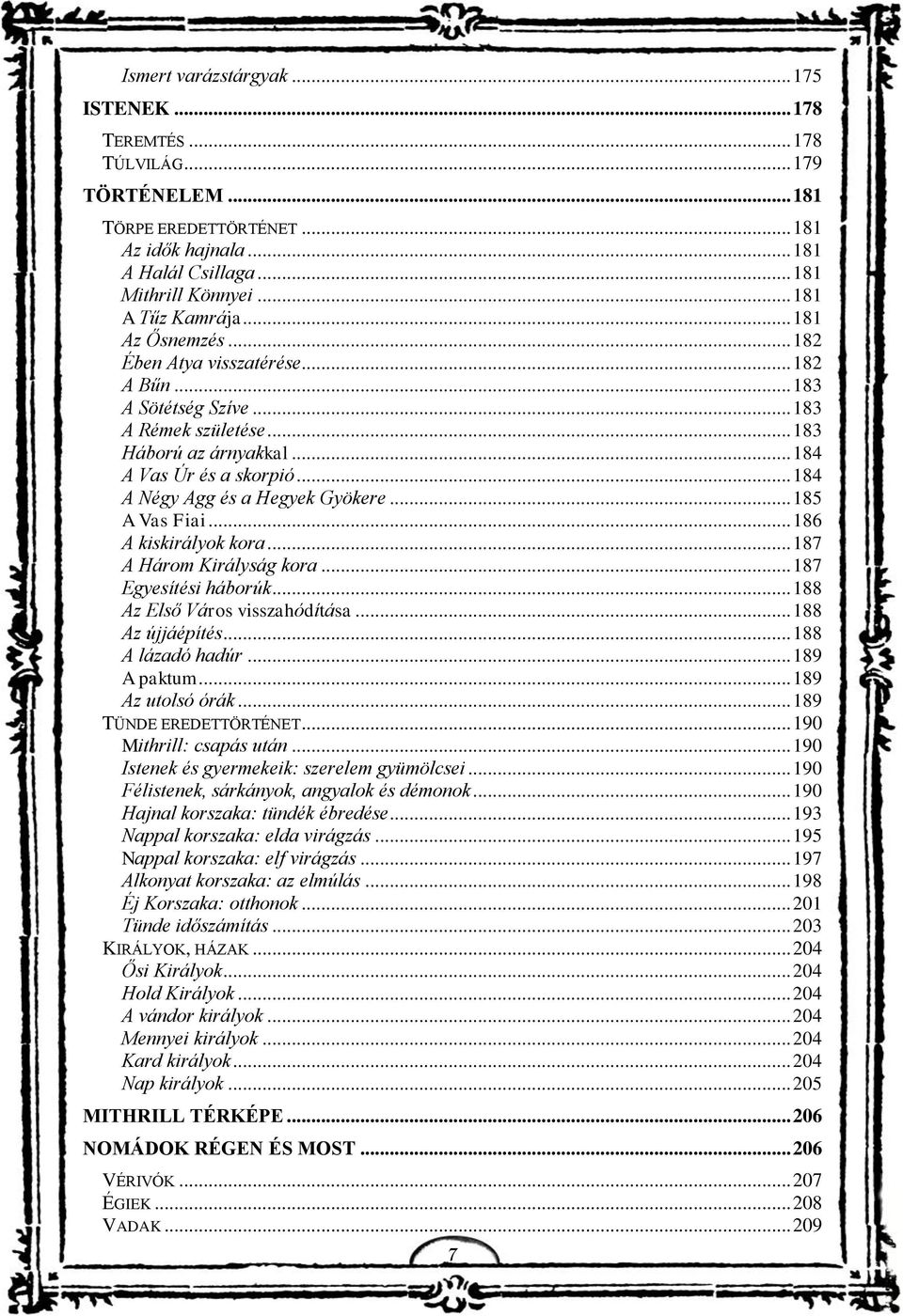 .. 184 A Négy Agg és a Hegyek Gyökere... 185 A Vas Fiai... 186 A kiskirályok kora... 187 A Három Királyság kora... 187 Egyesítési háborúk... 188 Az Első Város visszahódítása... 188 Az újjáépítés.