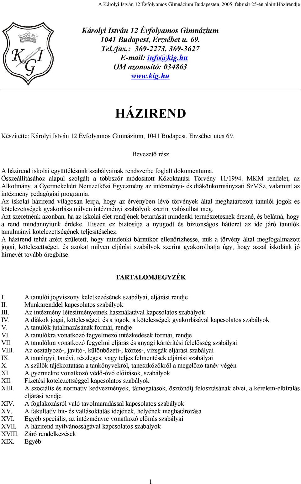 Bevezető rész A házirend iskolai együttélésünk szabályainak rendszerbe foglalt dokumentuma. Összeállításához alapul szolgált a többször módosított Közoktatási Törvény 11/1994.