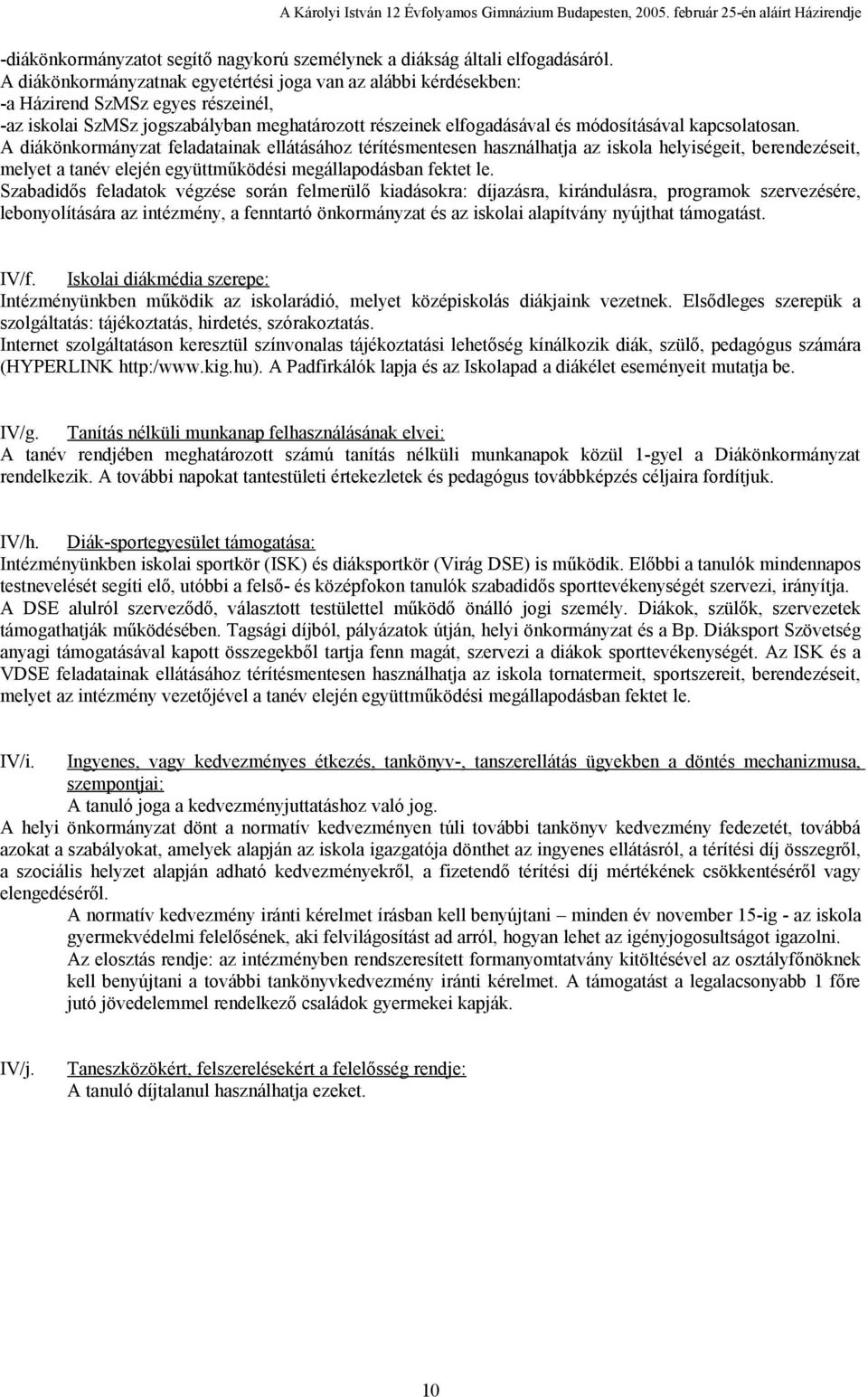 kapcsolatosan. A diákönkormányzat feladatainak ellátásához térítésmentesen használhatja az iskola helyiségeit, berendezéseit, melyet a tanév elején együttműködési megállapodásban fektet le.