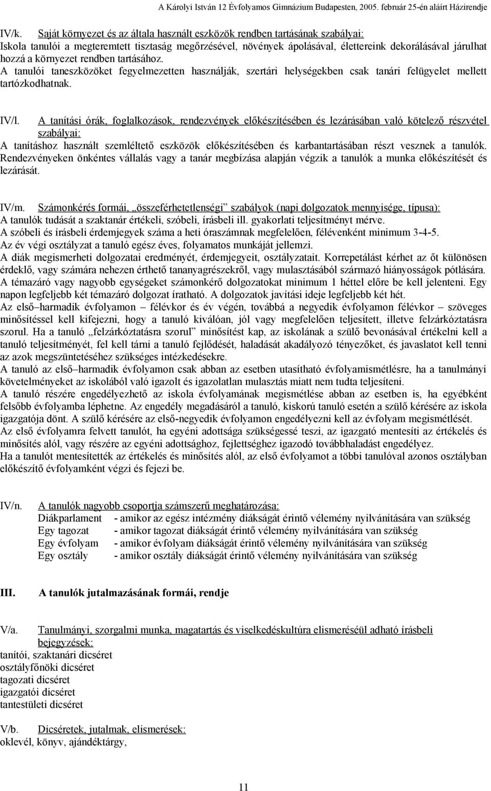 A tanítási órák, foglalkozások, rendezvények előkészítésében és lezárásában való kötelező részvétel szabályai: A tanításhoz használt szemléltető eszközök előkészítésében és karbantartásában részt