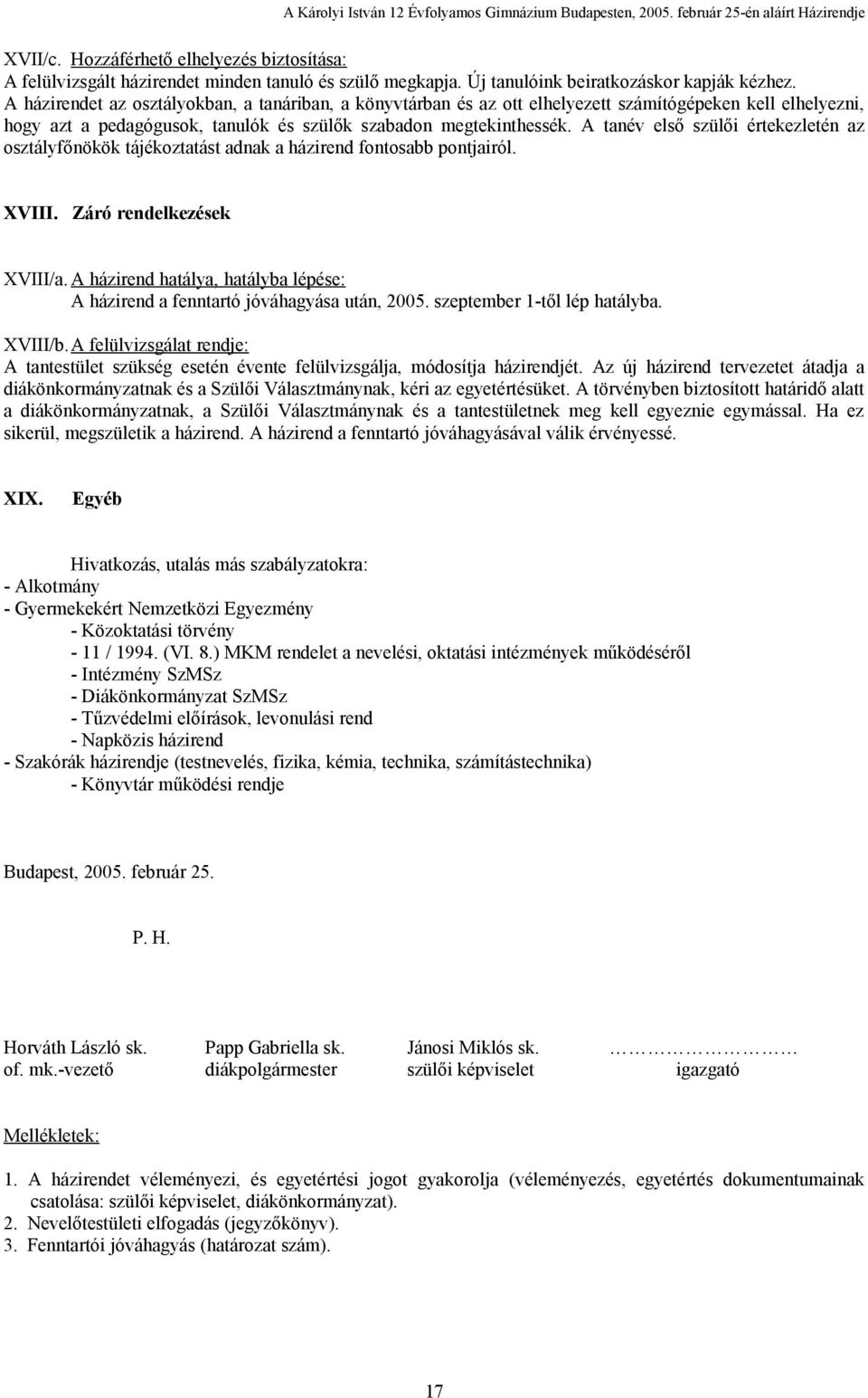 A tanév első szülői értekezletén az osztályfőnökök tájékoztatást adnak a házirend fontosabb pontjairól. XVIII. Záró rendelkezések XVIII/a.