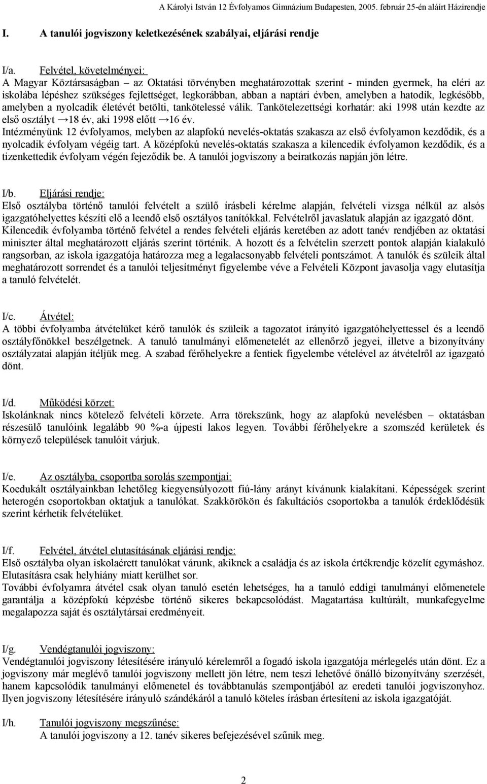 évben, amelyben a hatodik, legkésőbb, amelyben a nyolcadik életévét betölti, tankötelessé válik. Tankötelezettségi korhatár: aki 1998 után kezdte az első osztályt 18 év, aki 1998 előtt 16 év.