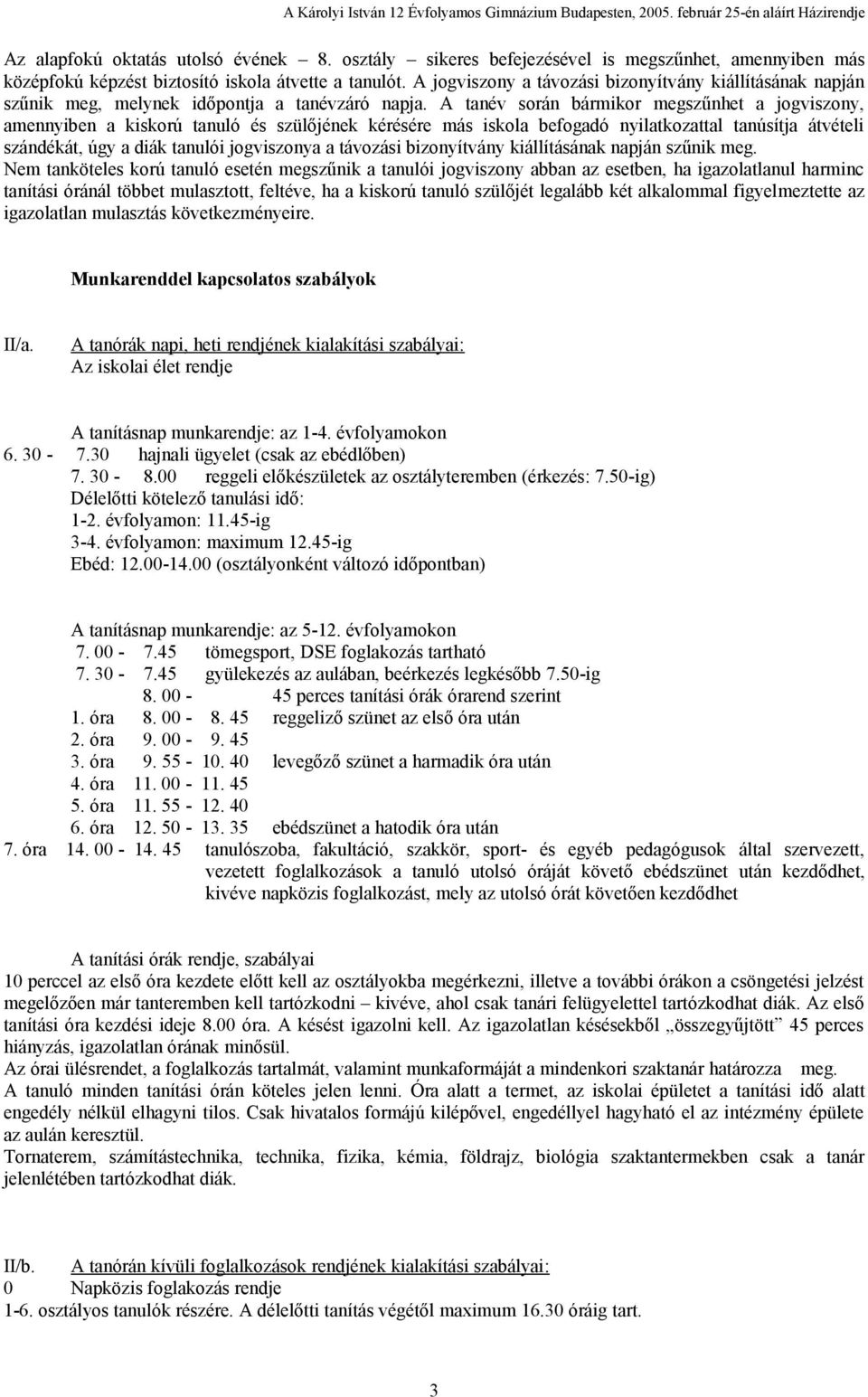 A tanév során bármikor megszűnhet a jogviszony, amennyiben a kiskorú tanuló és szülőjének kérésére más iskola befogadó nyilatkozattal tanúsítja átvételi szándékát, úgy a diák tanulói jogviszonya a