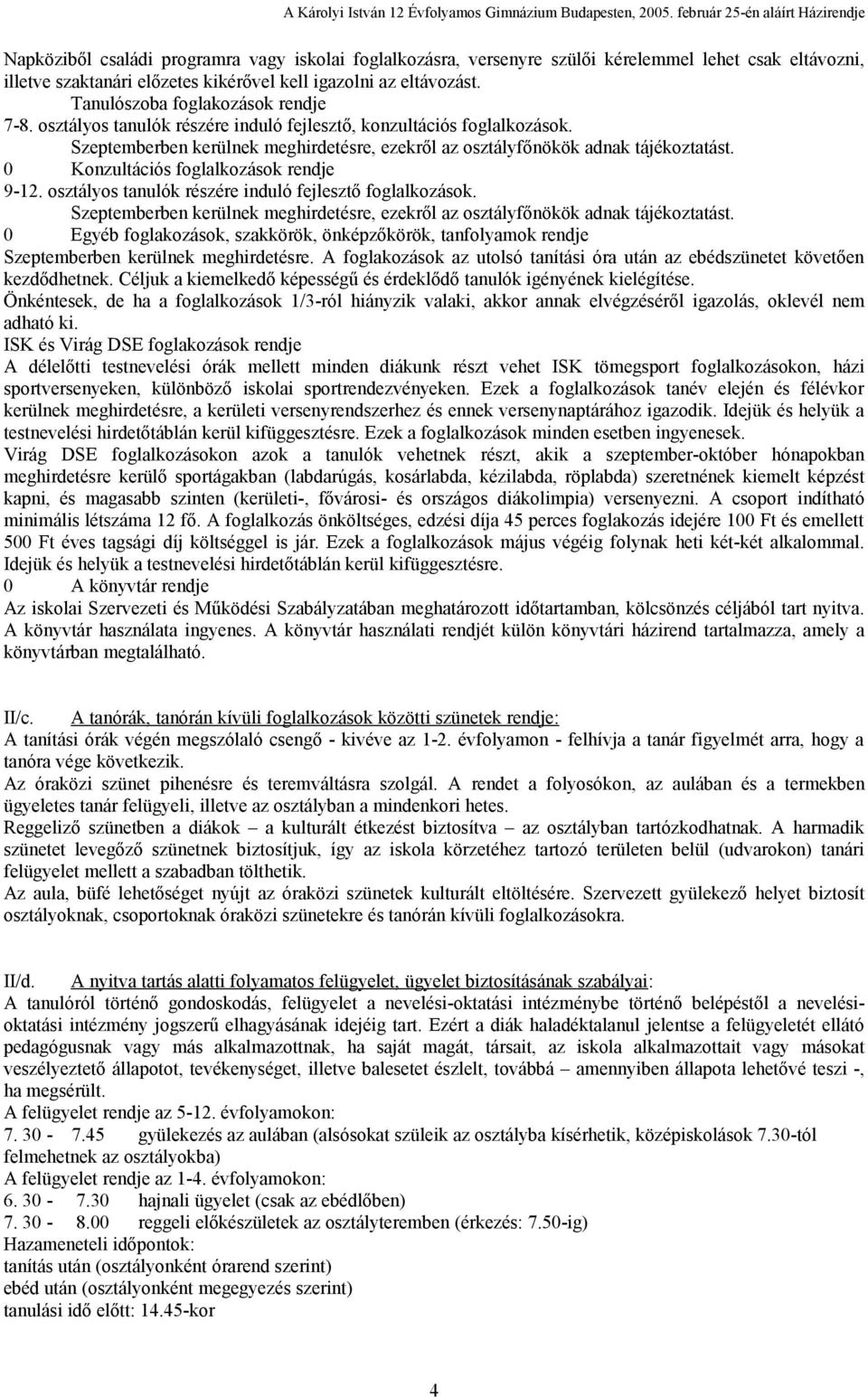 0 Konzultációs foglalkozások rendje 9-12. osztályos tanulók részére induló fejlesztő foglalkozások. Szeptemberben kerülnek meghirdetésre, ezekről az osztályfőnökök adnak tájékoztatást.