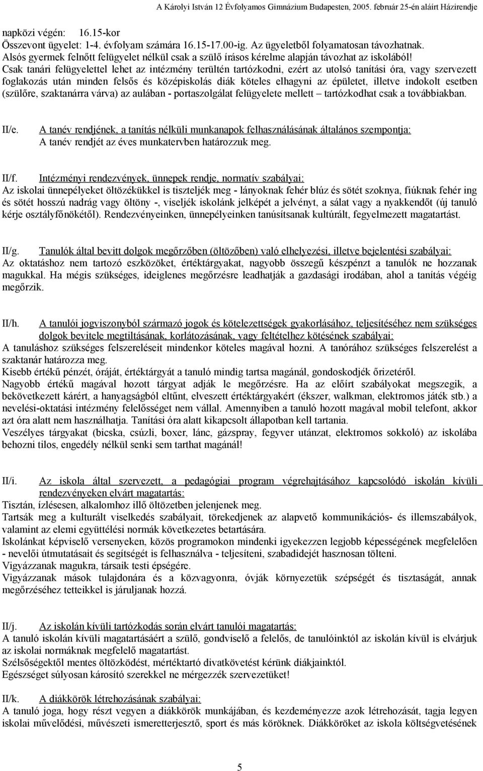 Csak tanári felügyelettel lehet az intézmény terültén tartózkodni, ezért az utolsó tanítási óra, vagy szervezett foglakozás után minden felsős és középiskolás diák köteles elhagyni az épületet,