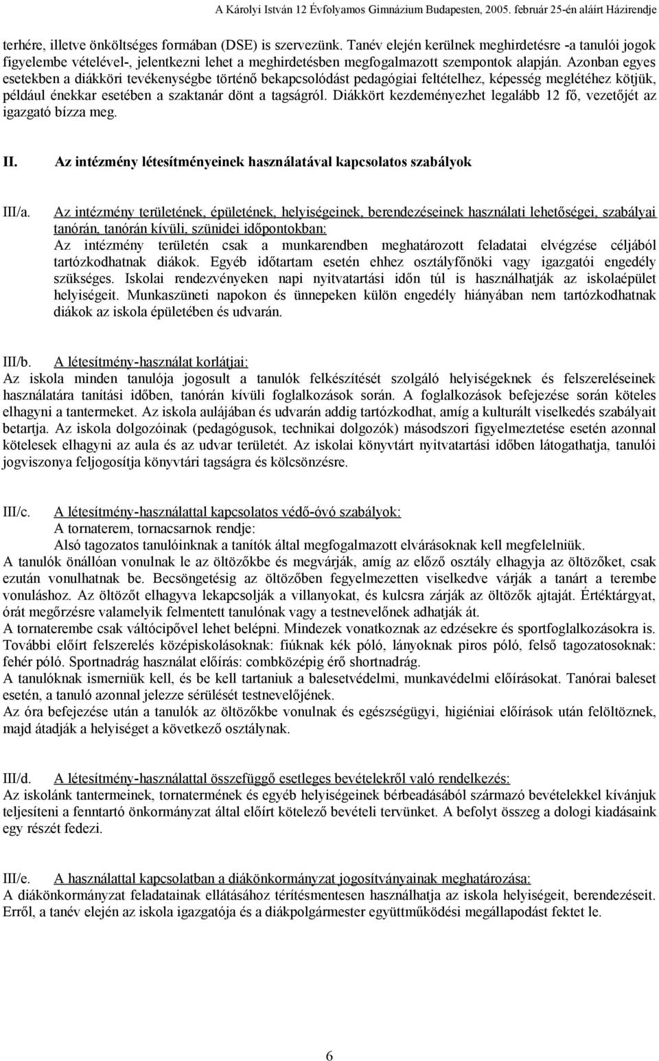 Azonban egyes esetekben a diákköri tevékenységbe történő bekapcsolódást pedagógiai feltételhez, képesség meglétéhez kötjük, például énekkar esetében a szaktanár dönt a tagságról.