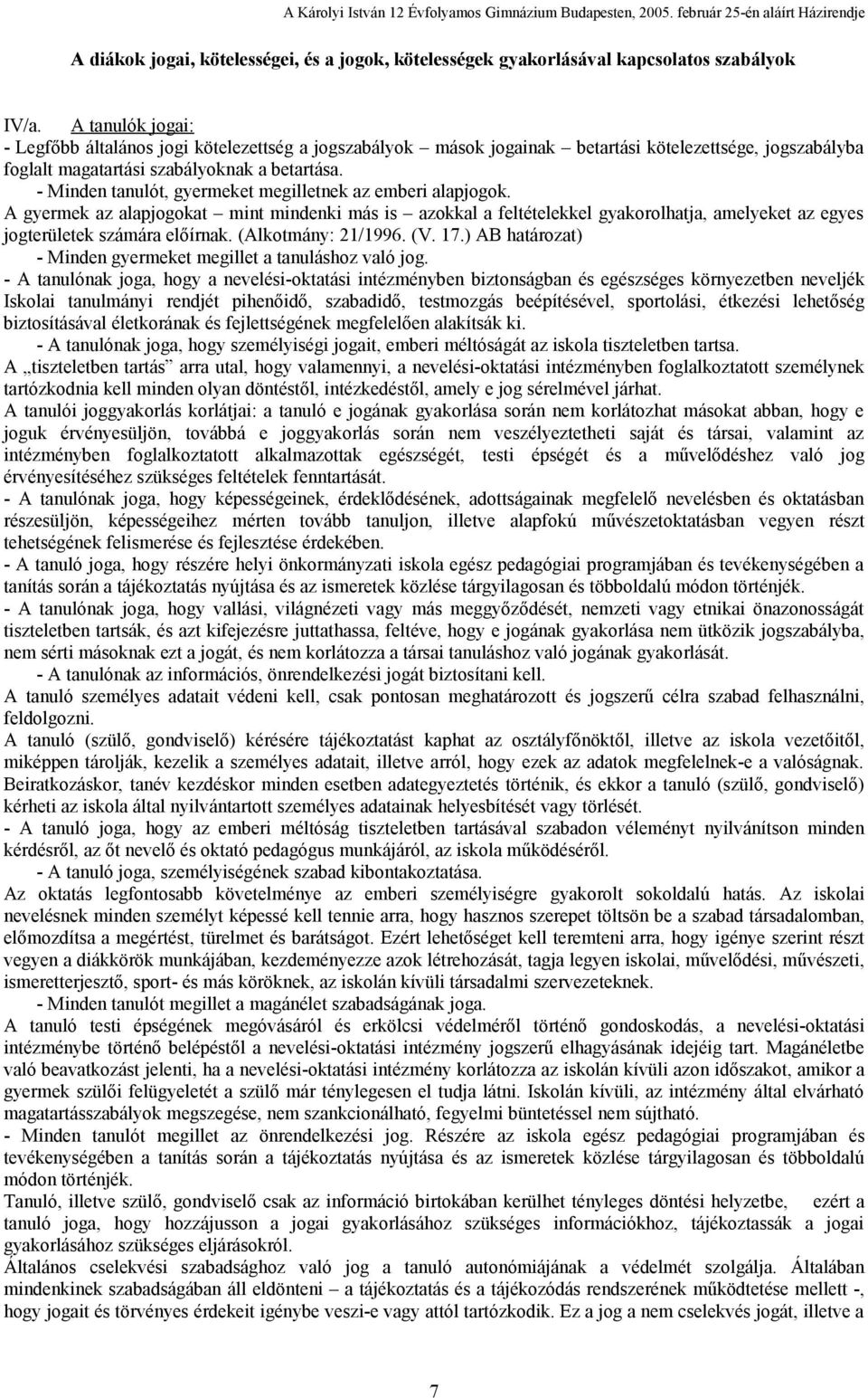 - Minden tanulót, gyermeket megilletnek az emberi alapjogok. A gyermek az alapjogokat mint mindenki más is azokkal a feltételekkel gyakorolhatja, amelyeket az egyes jogterületek számára előírnak.