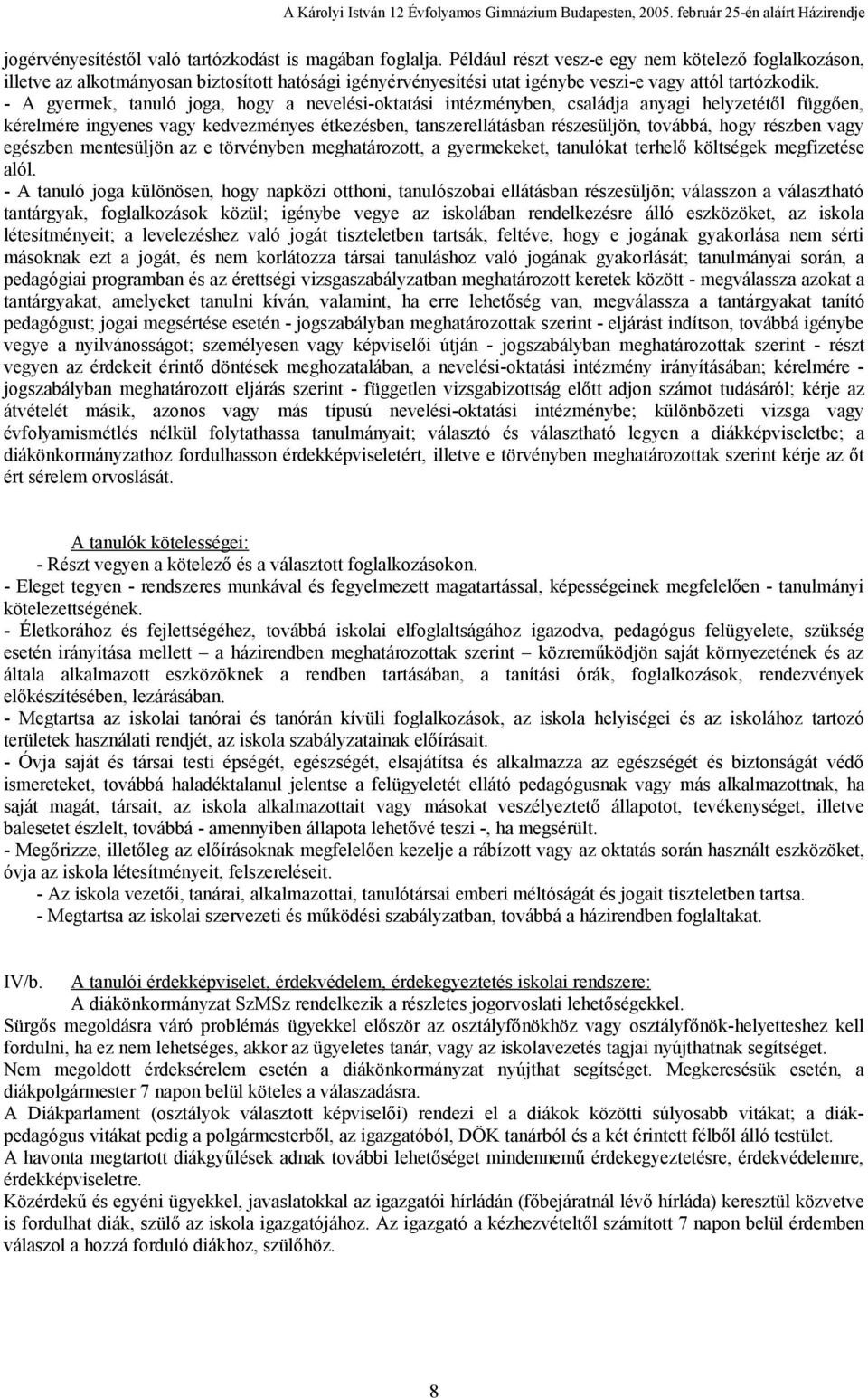 - A gyermek, tanuló joga, hogy a nevelési-oktatási intézményben, családja anyagi helyzetétől függően, kérelmére ingyenes vagy kedvezményes étkezésben, tanszerellátásban részesüljön, továbbá, hogy