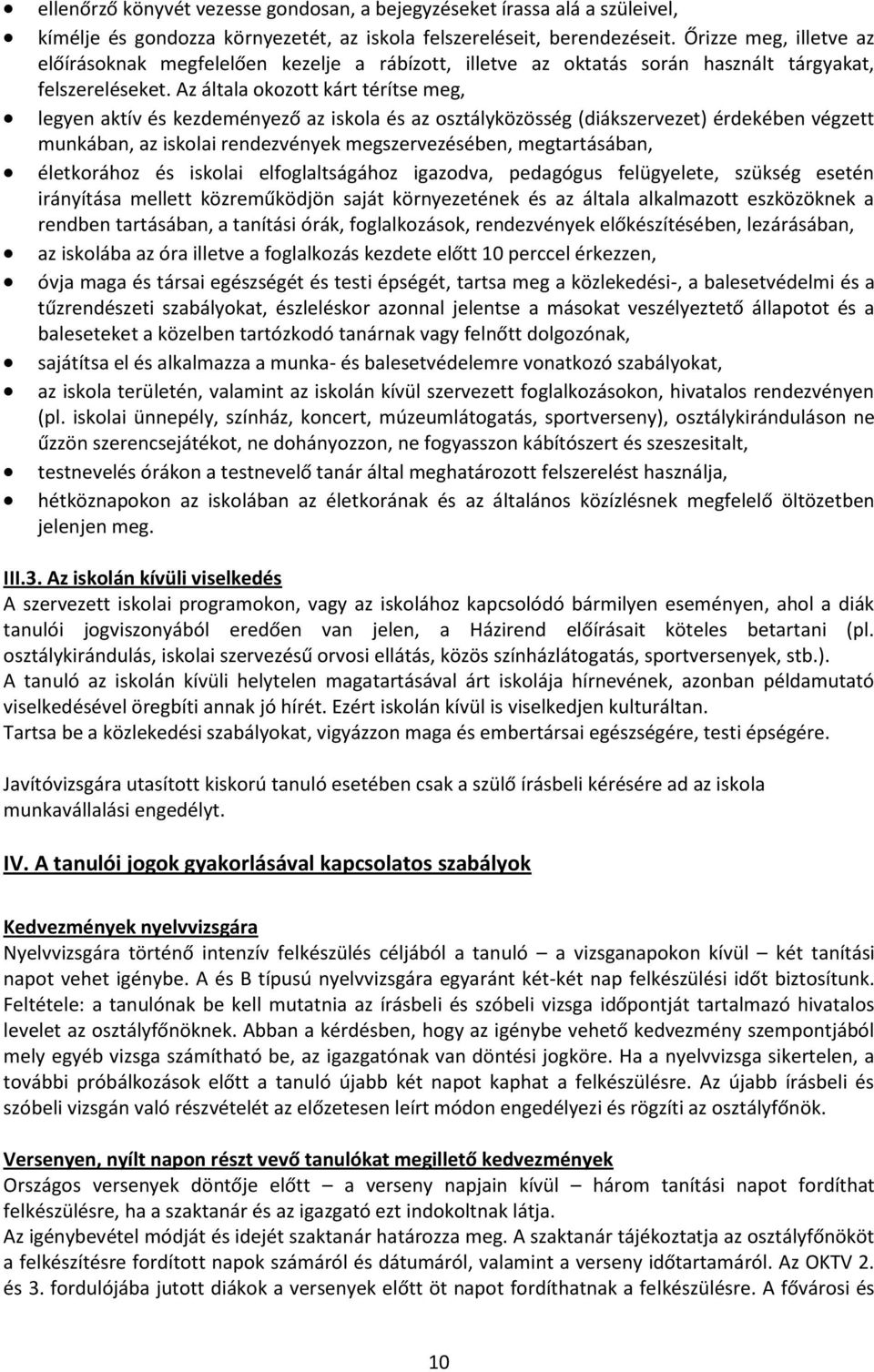 Az általa okozott kárt térítse meg, legyen aktív és kezdeményező az iskola és az osztályközösség (diákszervezet) érdekében végzett munkában, az iskolai rendezvények megszervezésében, megtartásában,