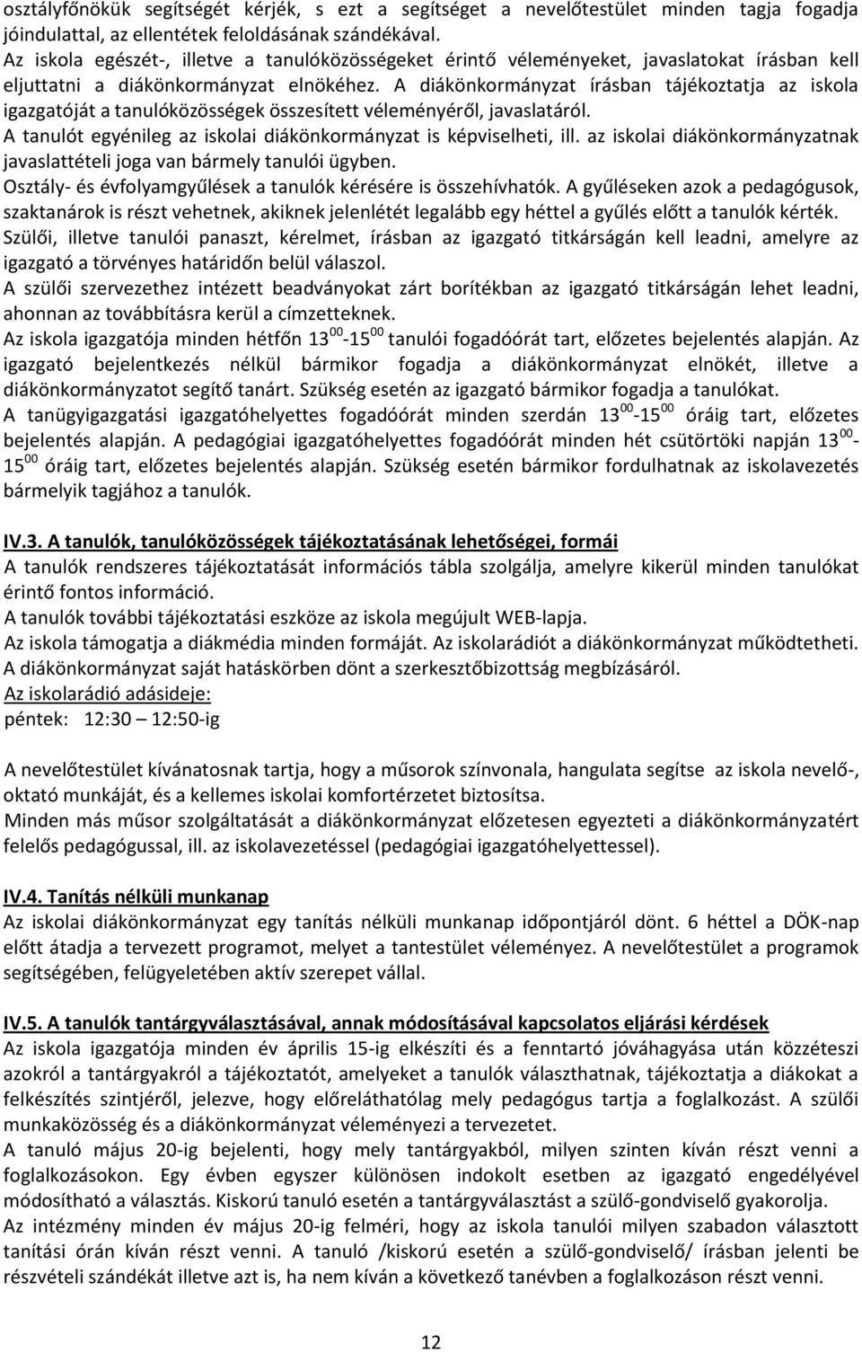 A diákönkormányzat írásban tájékoztatja az iskola igazgatóját a tanulóközösségek összesített véleményéről, javaslatáról. A tanulót egyénileg az iskolai diákönkormányzat is képviselheti, ill.