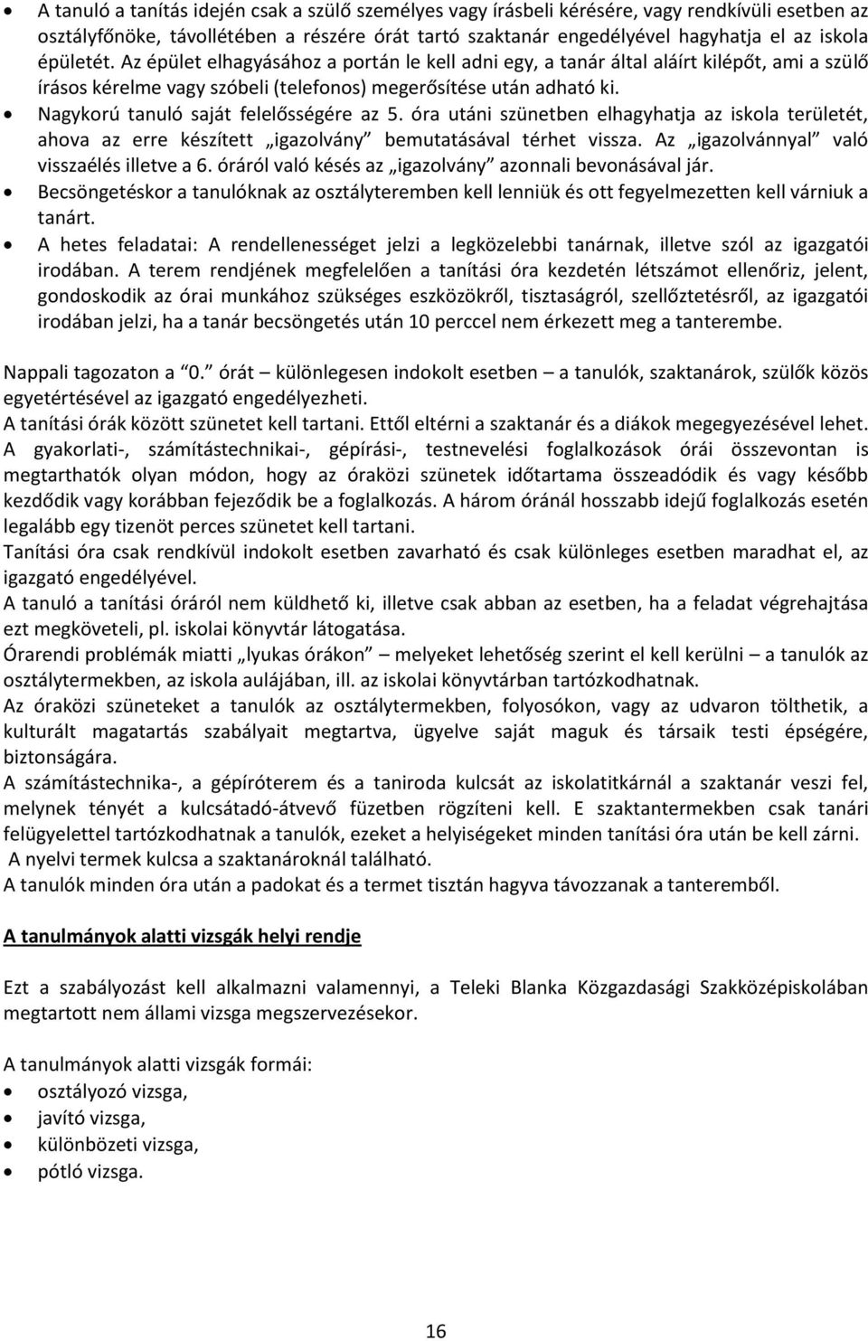 Nagykorú tanuló saját felelősségére az 5. óra utáni szünetben elhagyhatja az iskola területét, ahova az erre készített igazolvány bemutatásával térhet vissza.