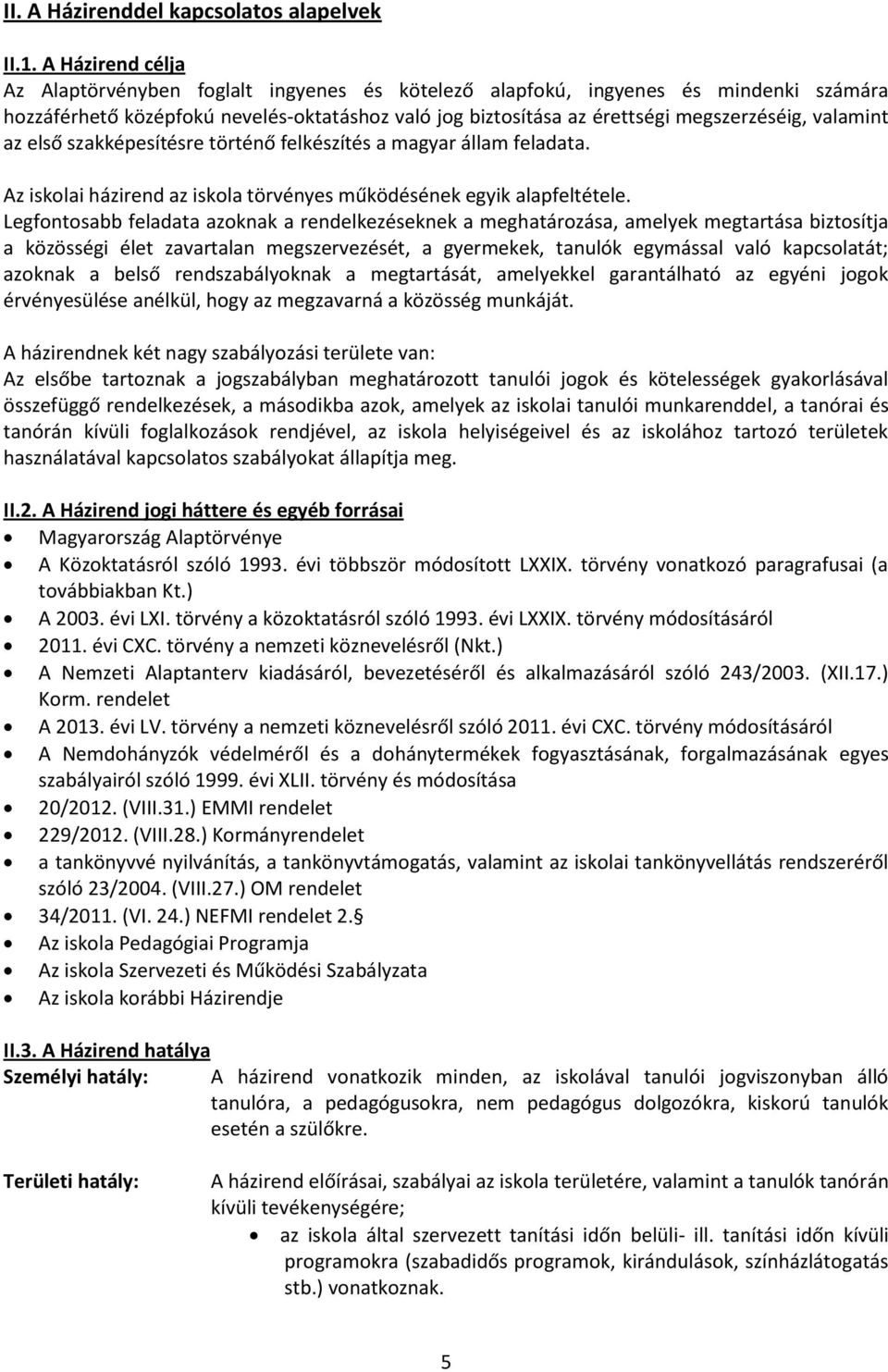 valamint az első szakképesítésre történő felkészítés a magyar állam feladata. Az iskolai házirend az iskola törvényes működésének egyik alapfeltétele.