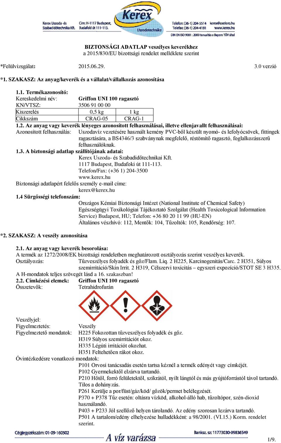 2. Az anyag vagy keverék lényeges azonosított felhasználásai, illetve ellenjavallt felhasználásai: Azonosított felhasználás: Uszodavíz vezetésére használt kemény PVC-ből készült nyomó- és