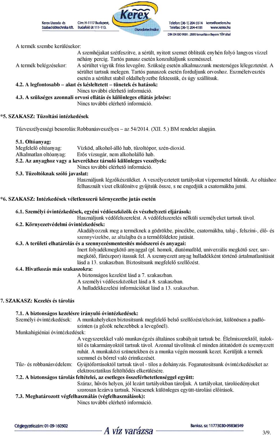 Eszméletvesztés esetén a sérültet stabil oldalhelyzetbe fektessük, és úgy szállítsuk. 4.2. A legfontosabb akut és késleltetett tünetek és hatások: Nincs további elérhető információ. 4.3.