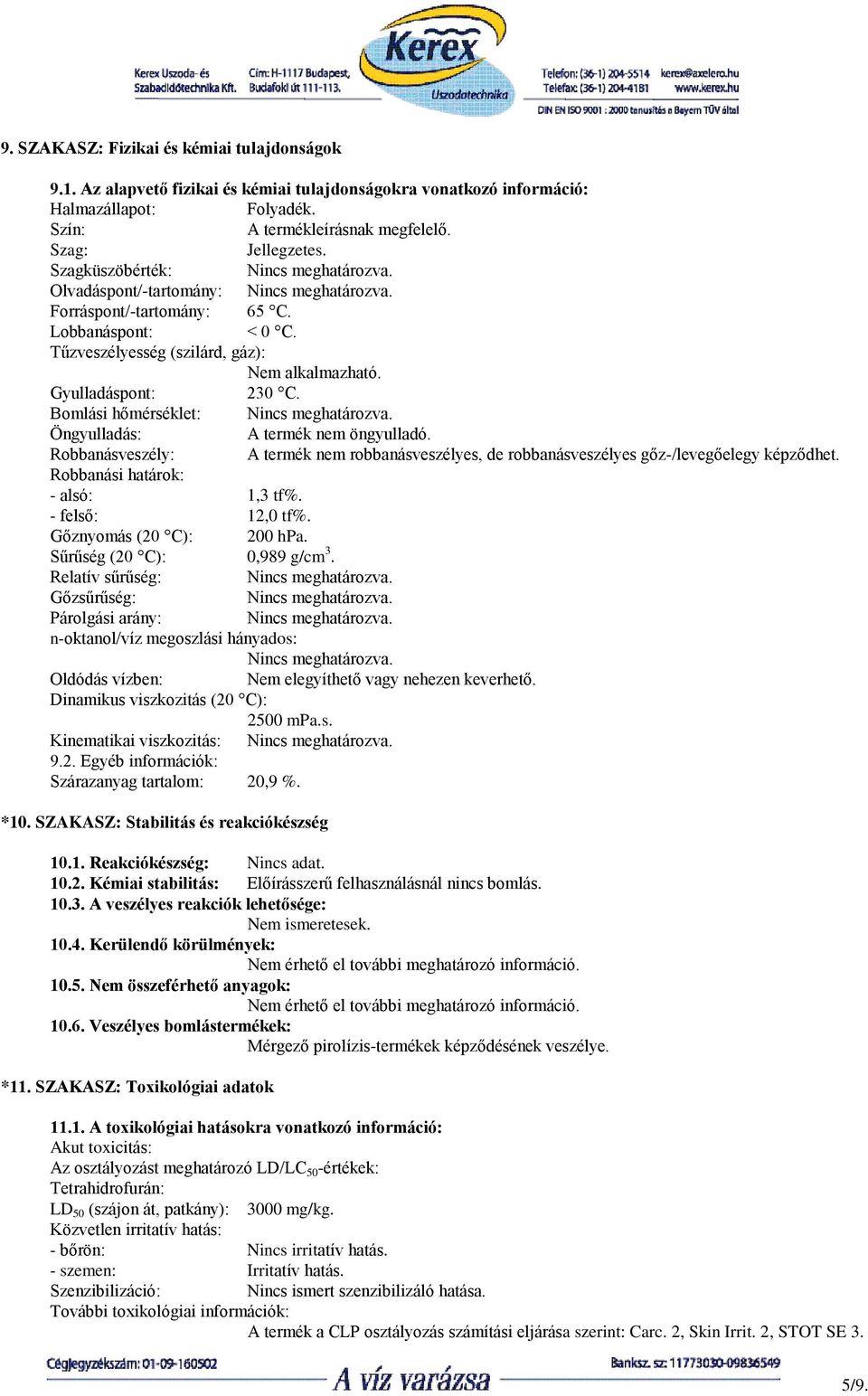 Gyulladáspont: 230 C. Bomlási hőmérséklet: Nincs meghatározva. Öngyulladás: A termék nem öngyulladó. Robbanásveszély: A termék nem robbanásveszélyes, de robbanásveszélyes gőz-/levegőelegy képződhet.