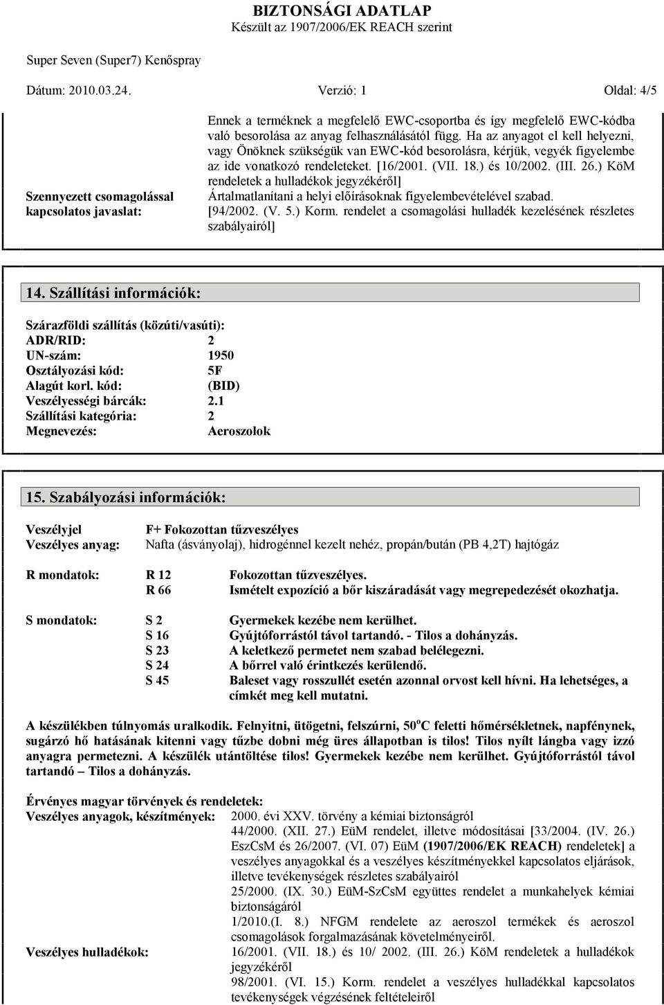 Ha az anyagot el kell helyezni, vagy Önöknek szükségük van EWC-kód besorolásra, kérjük, vegyék figyelembe az ide vonatkozó rendeleteket. [16/2001. (VII. 18.) és 10/2002. (III. 26.