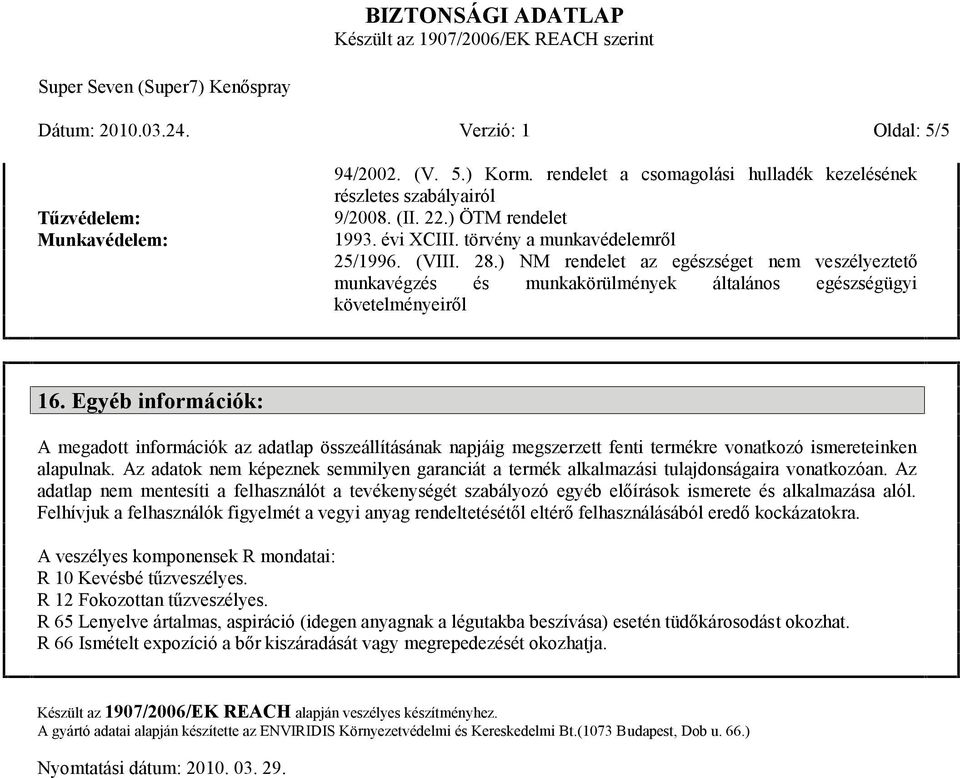 Egyéb információk: A megadott információk az adatlap összeállításának napjáig megszerzett fenti termékre vonatkozó ismereteinken alapulnak.