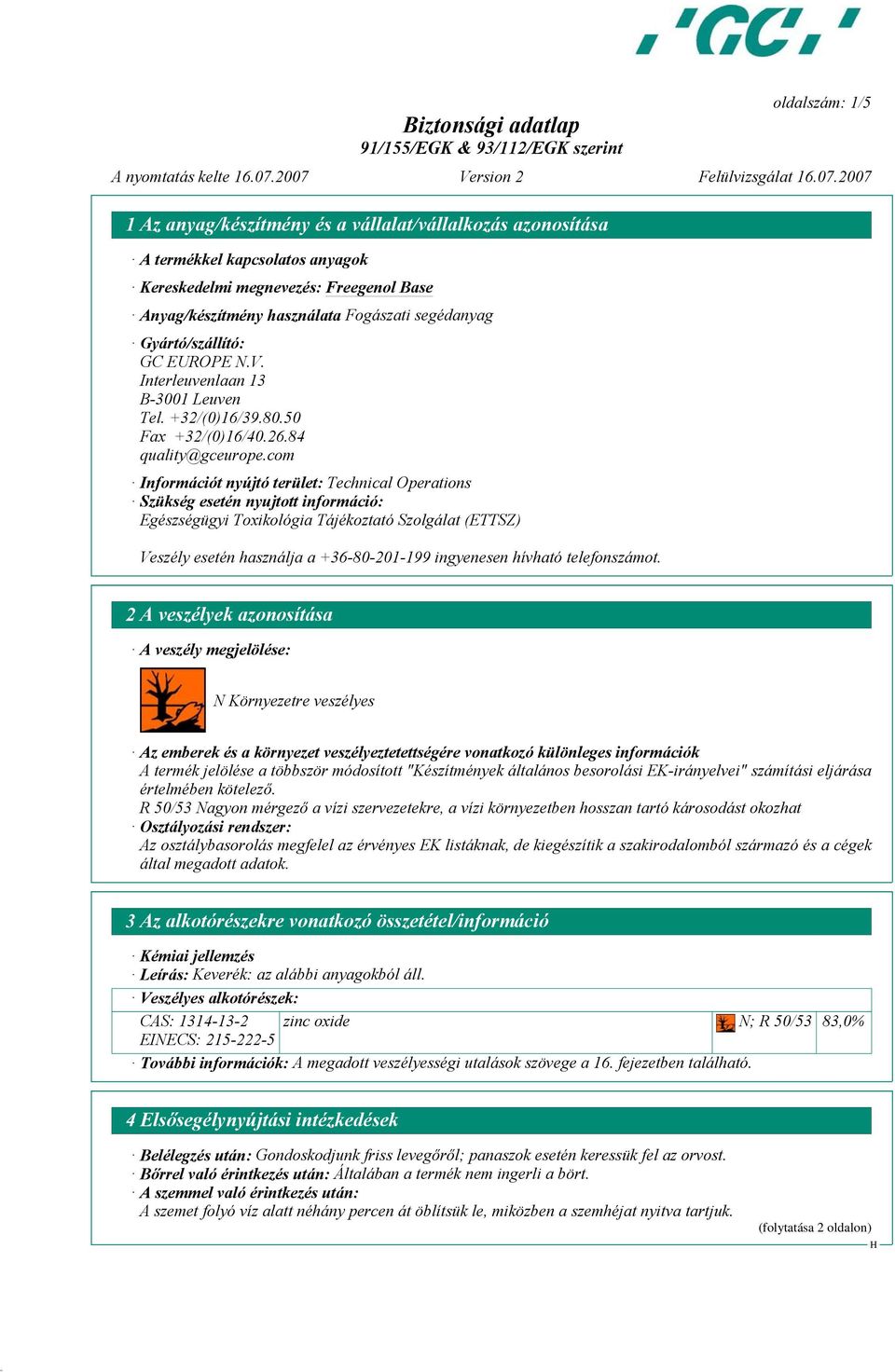 com Információt nyújtó terület: Technical Operations Szükség esetén nyujtott információ: Egészségügyi Toxikológia Tájékoztató Szolgálat (ETTSZ) Veszély esetén használja a +36-80-201-199 ingyenesen