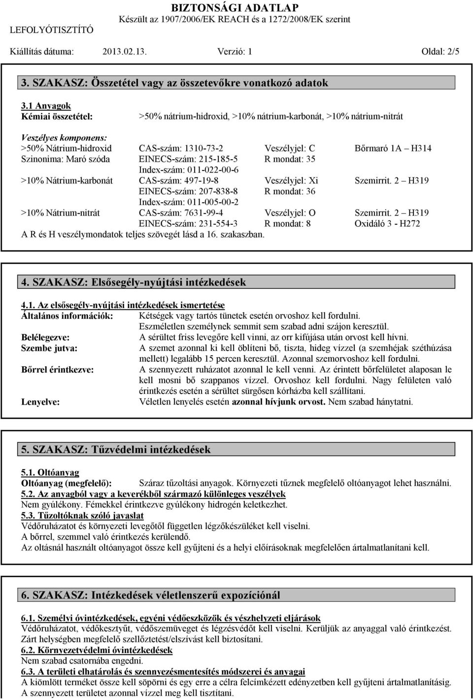 215-185-5 Index-szám: 011-022-00-6 >10% Nátrium-karbonát CAS-szám: 497-19-8 EINECS-szám: 207-838-8 Index-szám: 011-005-00-2 Veszélyjel: C R mondat: 35 Veszélyjel: Xi R mondat: 36 >10% Nátrium-nitrát